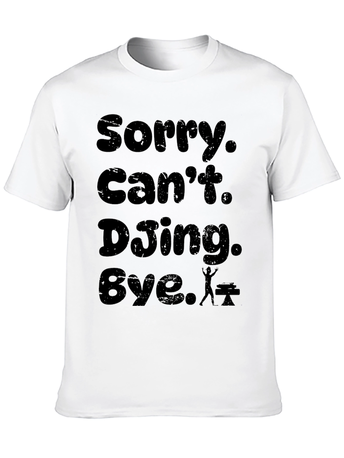 Sorry. Cant. DJing. Bye. T-Shirt