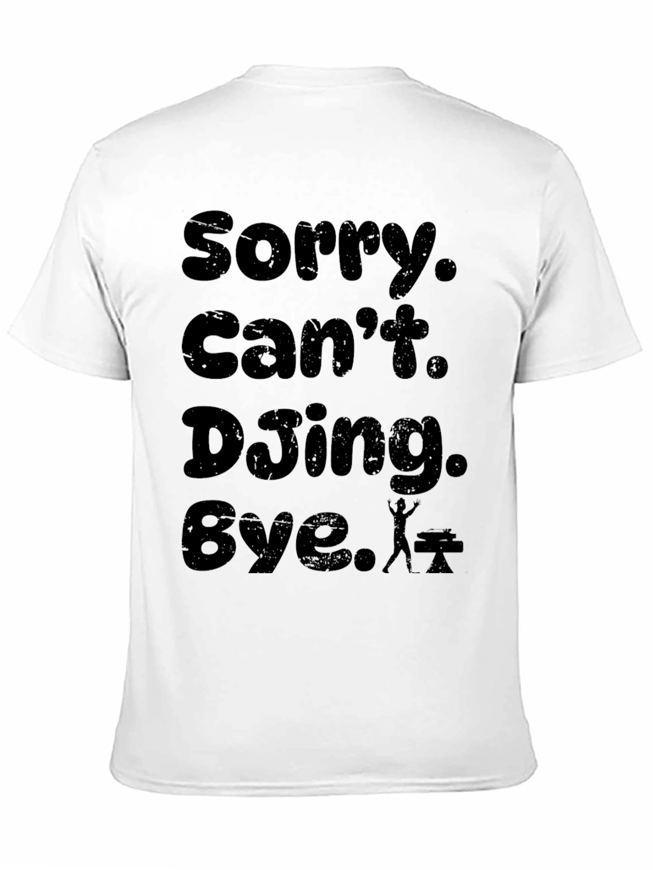 Sorry. Cant. DJing. Bye. T-Shirt