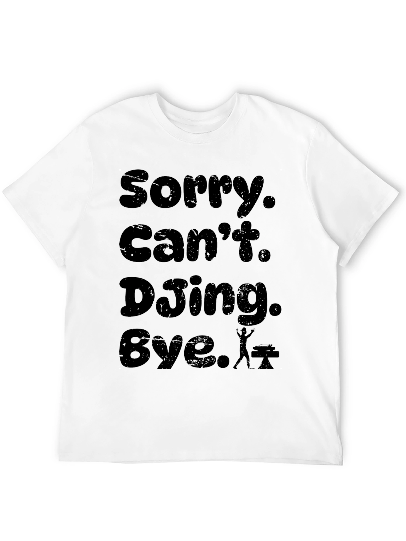 Sorry. Cant. DJing. Bye. T-Shirt