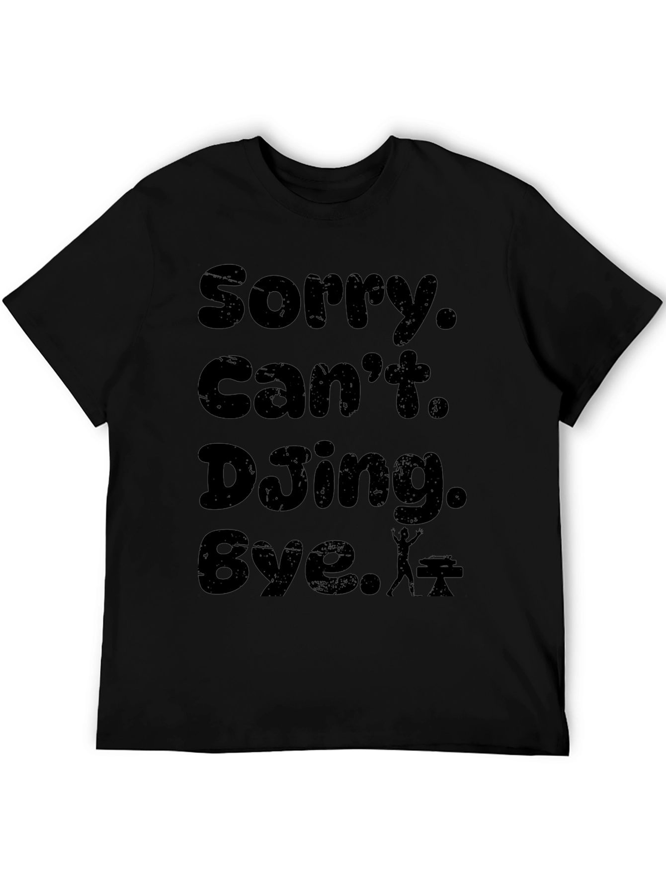 Sorry. Cant. DJing. Bye. T-Shirt
