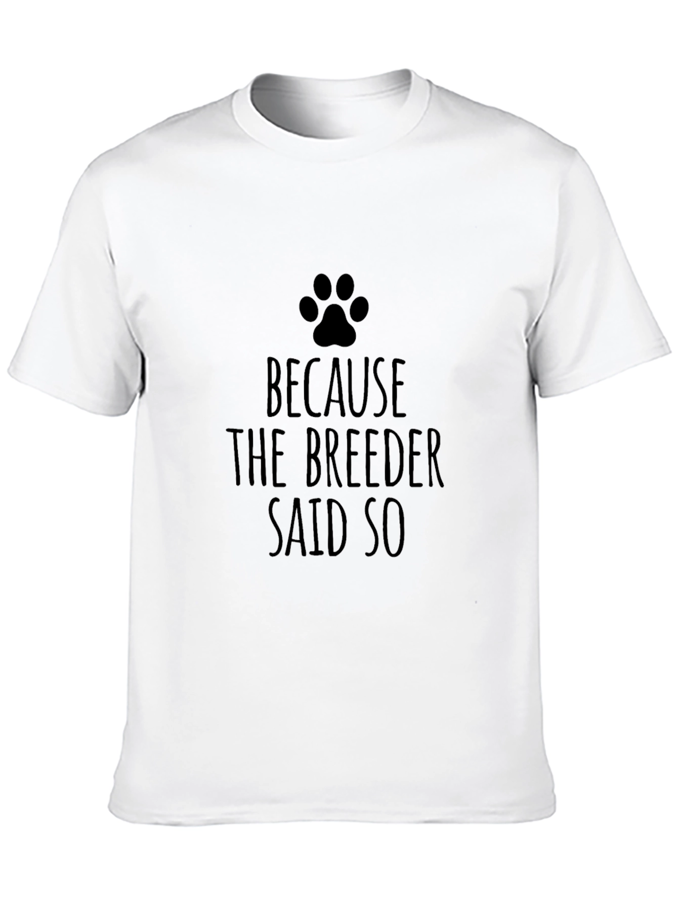 Dog Lover T-Shirt - Because The Breeder Said So