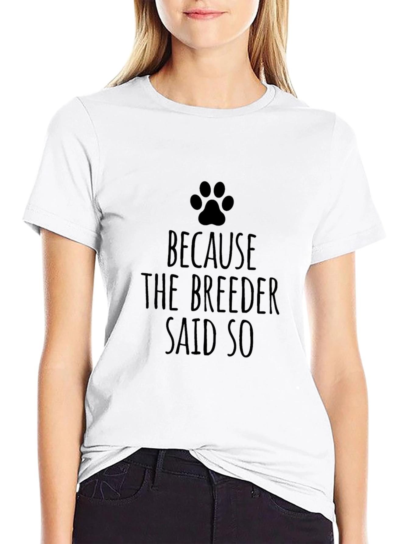 Dog Lover T-Shirt - Because The Breeder Said So
