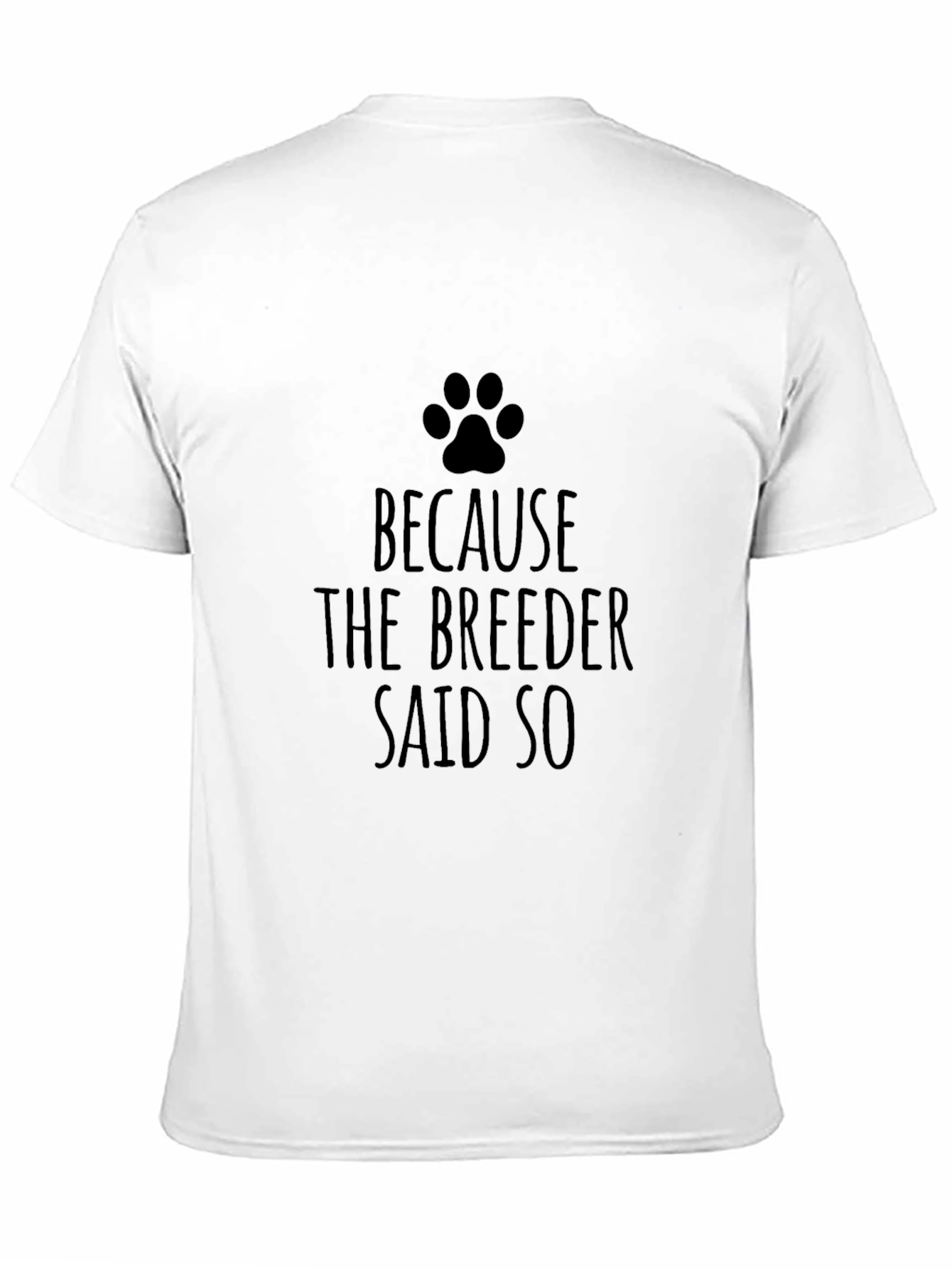 Dog Lover T-Shirt - Because The Breeder Said So