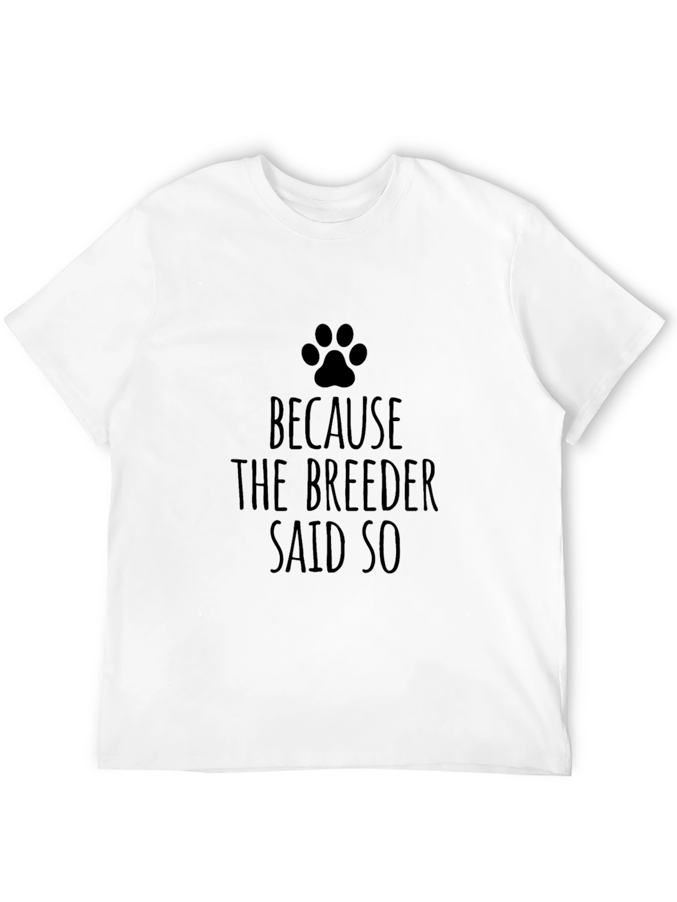 Dog Lover T-Shirt - Because The Breeder Said So
