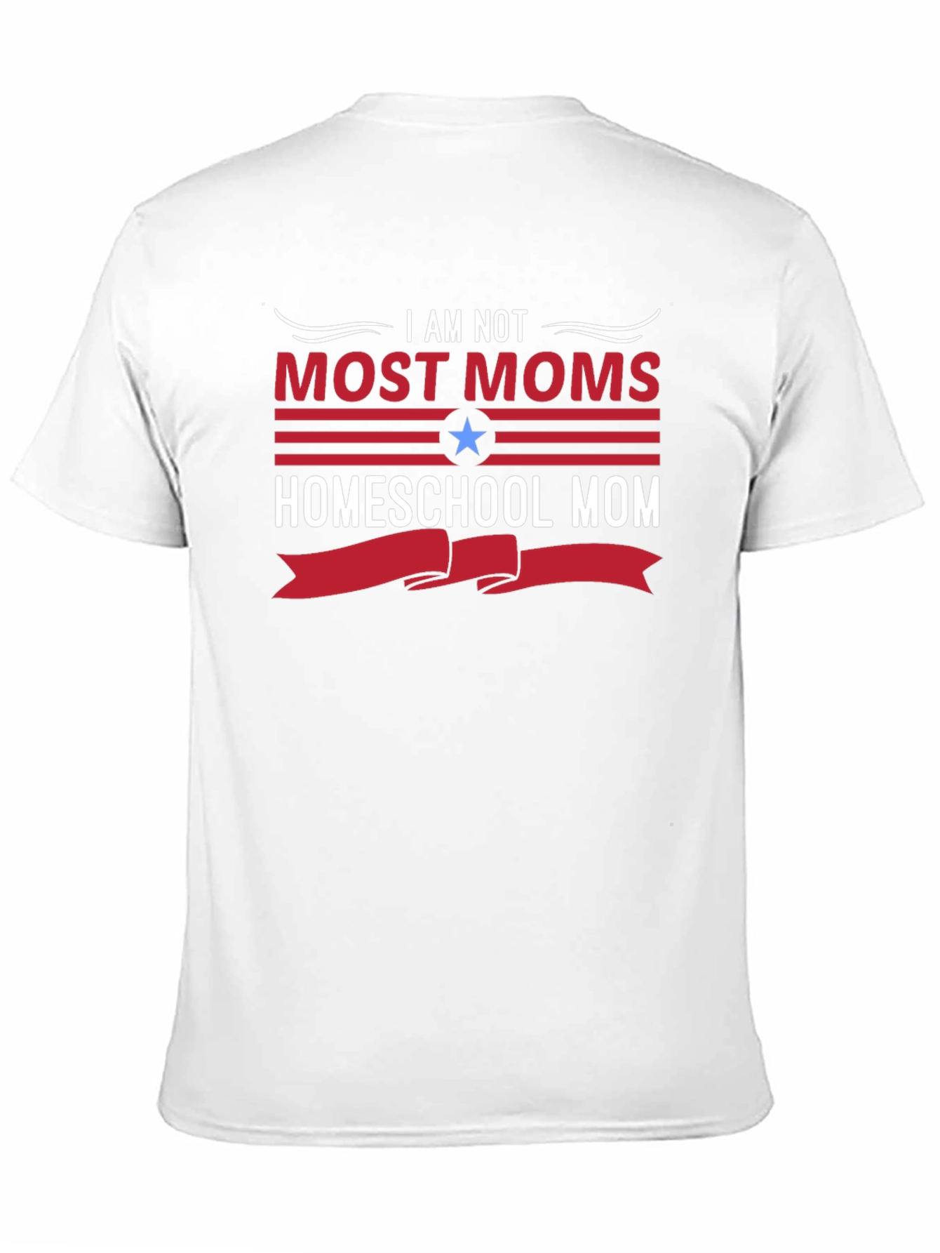 Homeschool Mom T-Shirt - I Am Not Most Moms