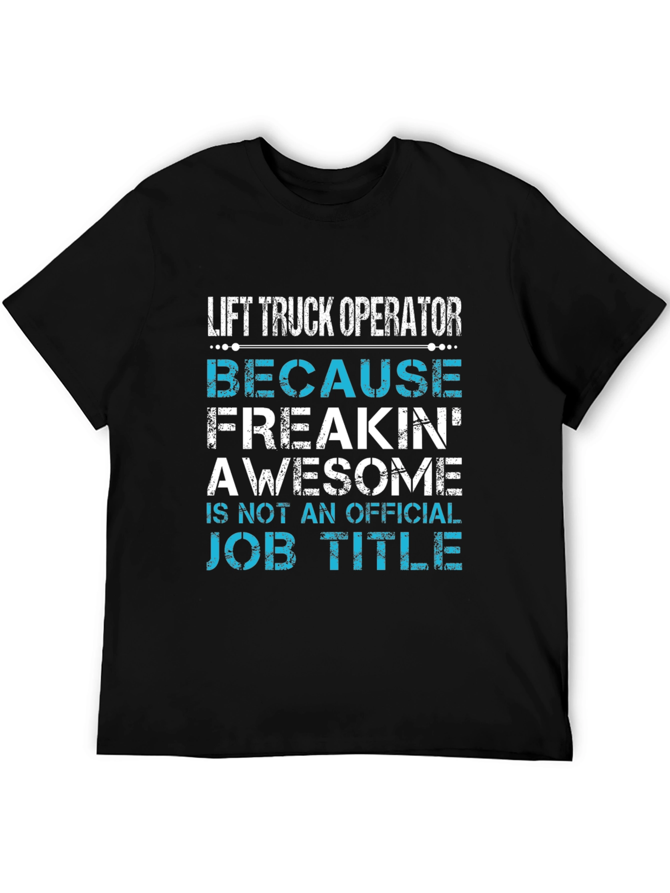 Lift Truck Operator T-Shirt - Because Freakin Awesome