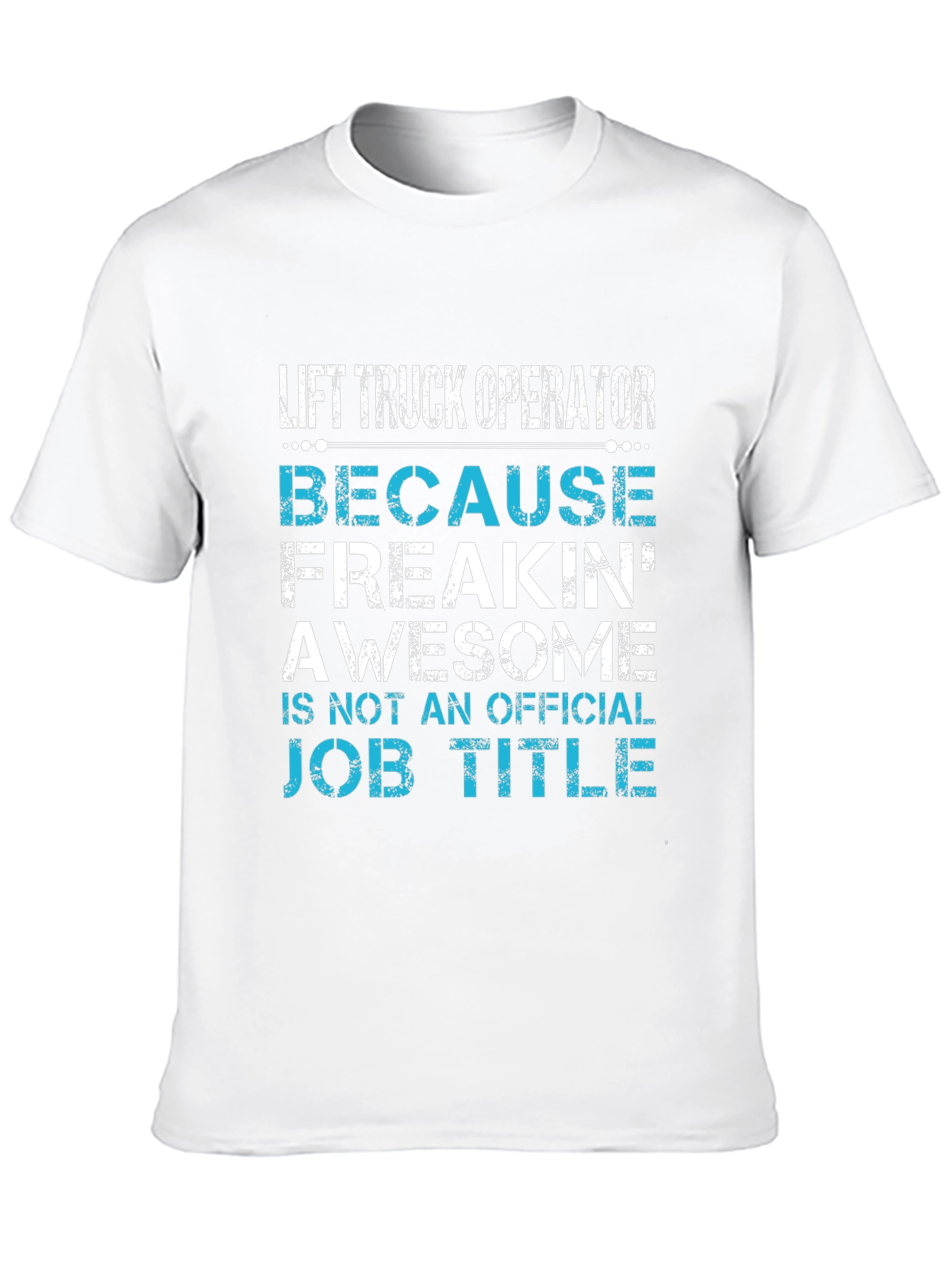 Lift Truck Operator T-Shirt - Because Freakin Awesome