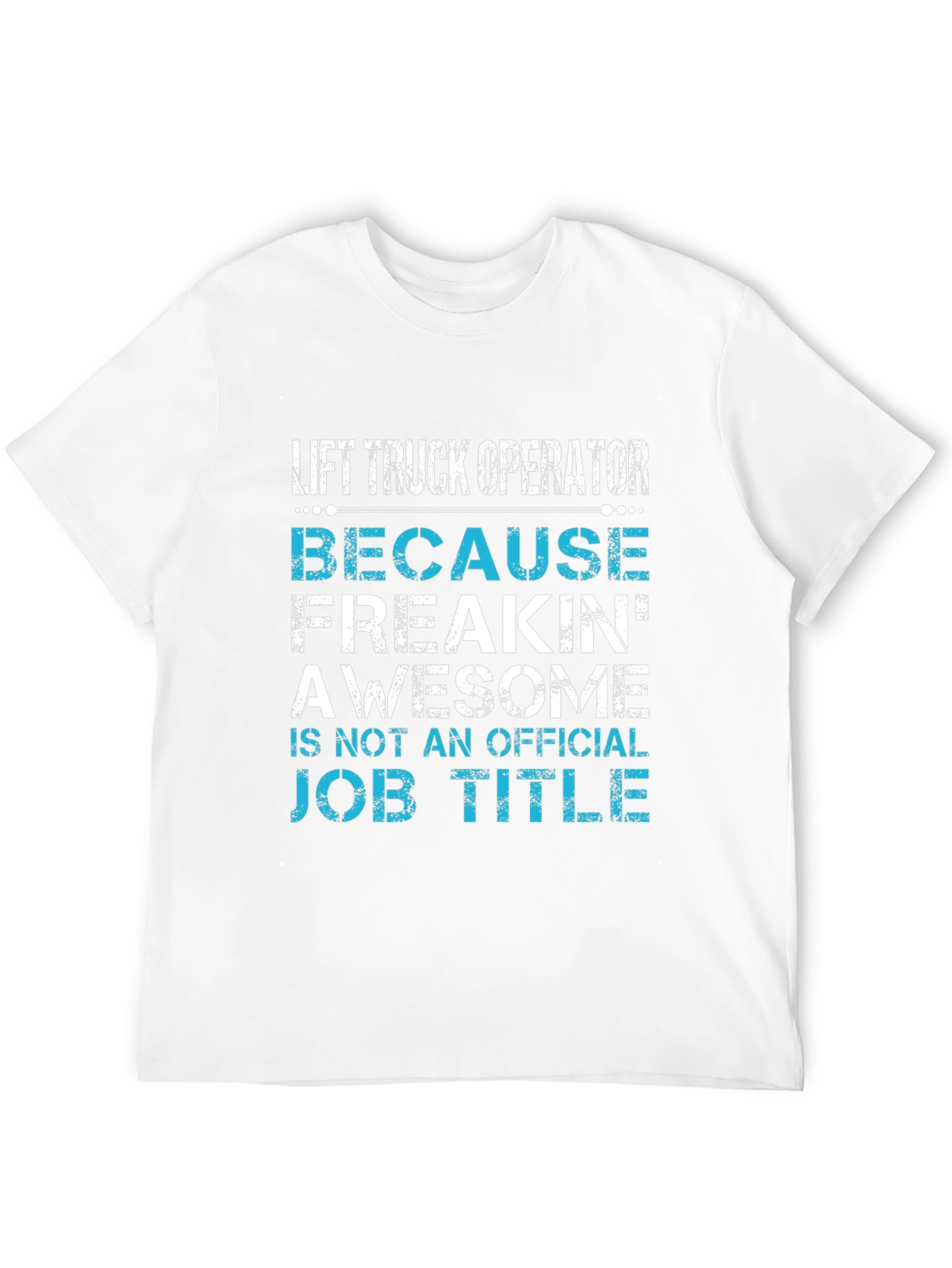 Lift Truck Operator T-Shirt - Because Freakin Awesome