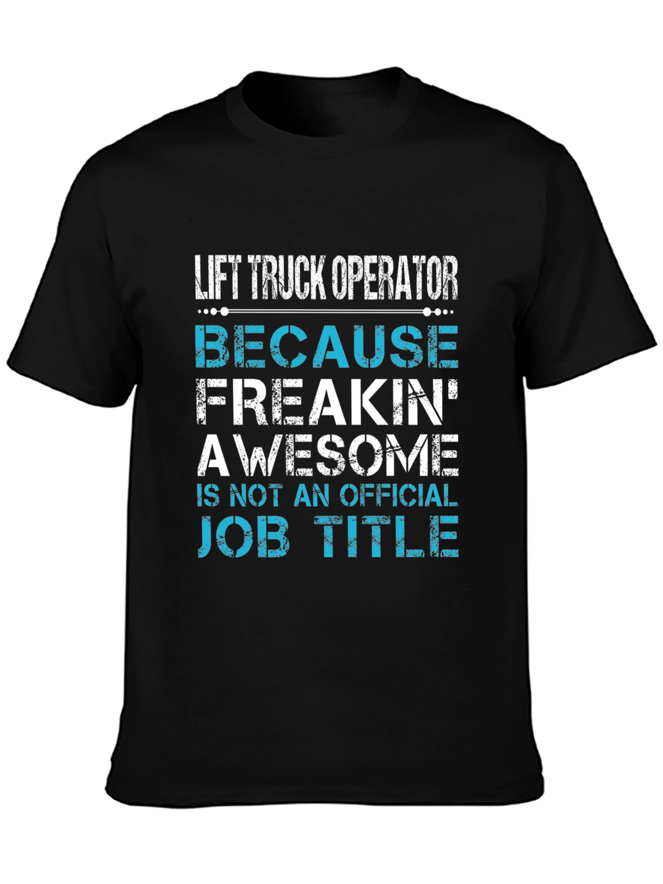Lift Truck Operator T-Shirt - Because Freakin Awesome