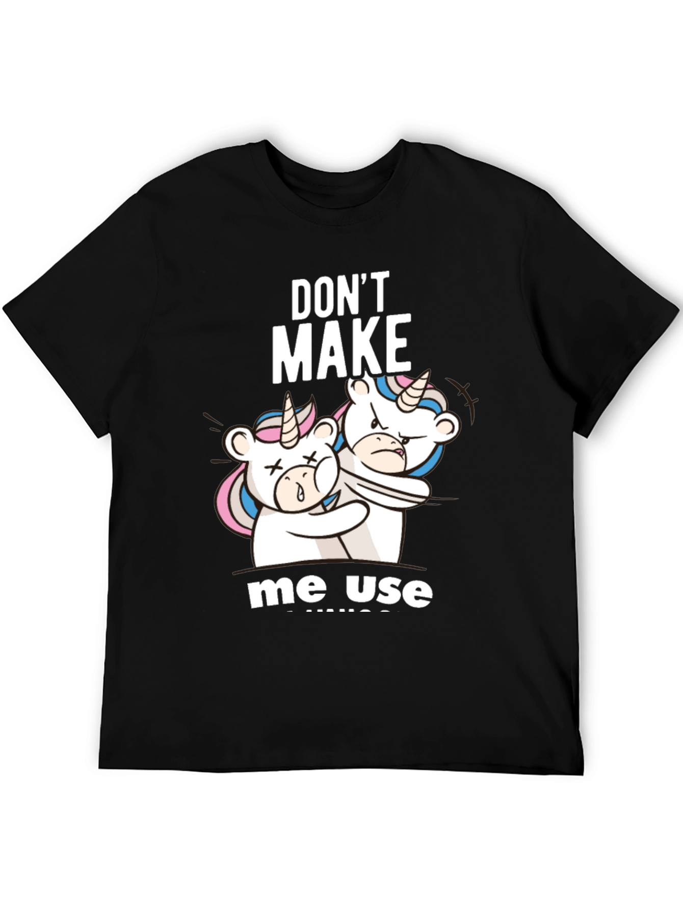 Dont Make Me Use Unicorns T-Shirt