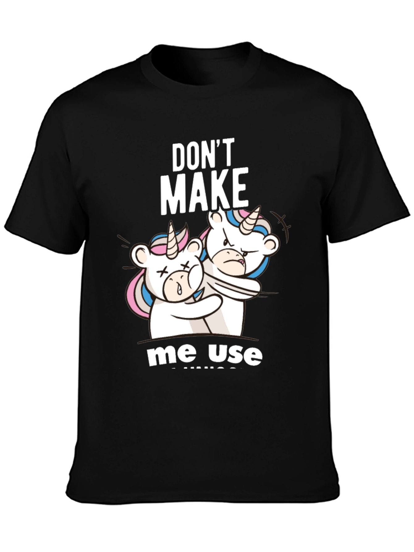 Dont Make Me Use Unicorns T-Shirt