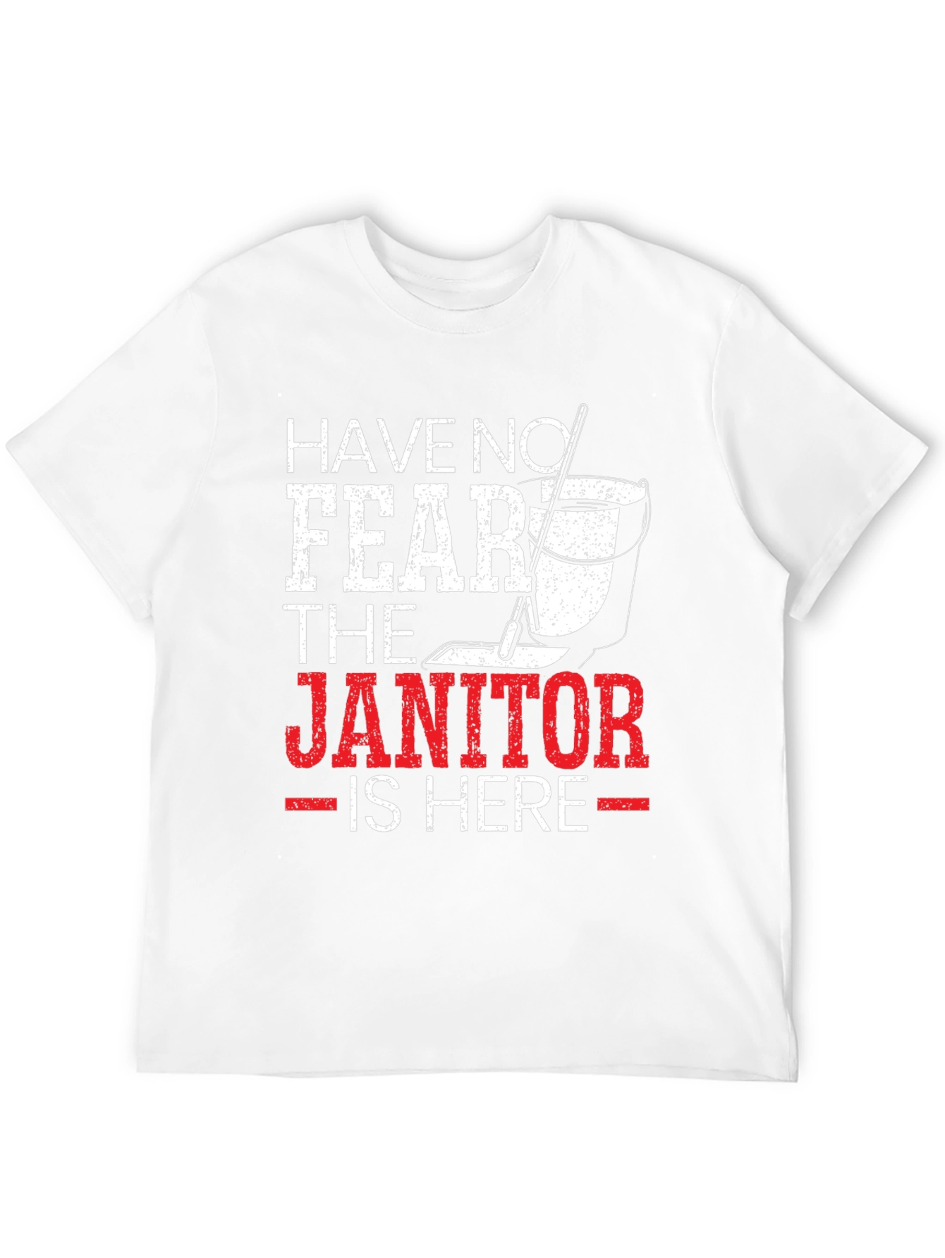 Have No Fear The Janitor Is Here T-Shirt