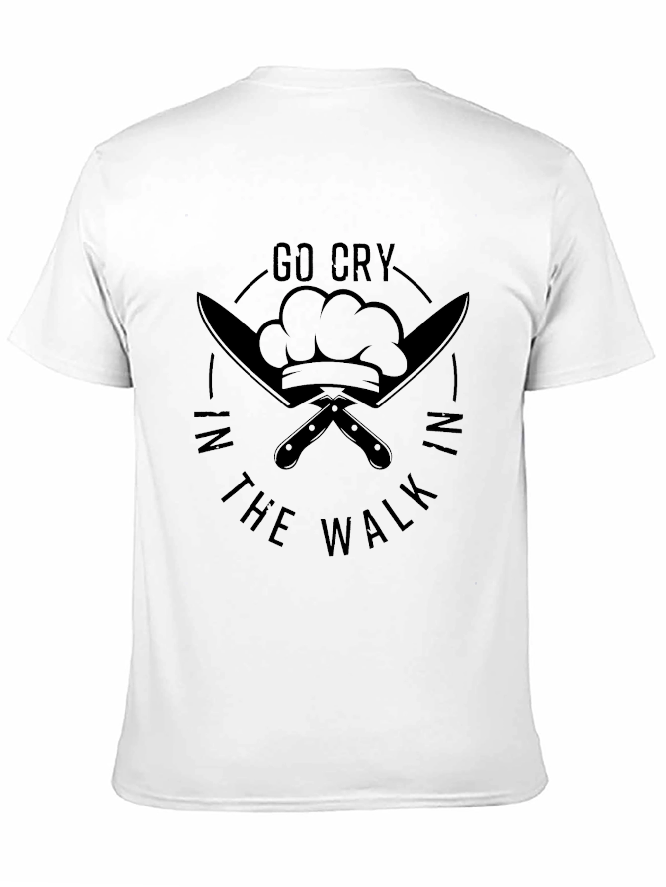 Go Cry in the Walk Chef T-Shirt