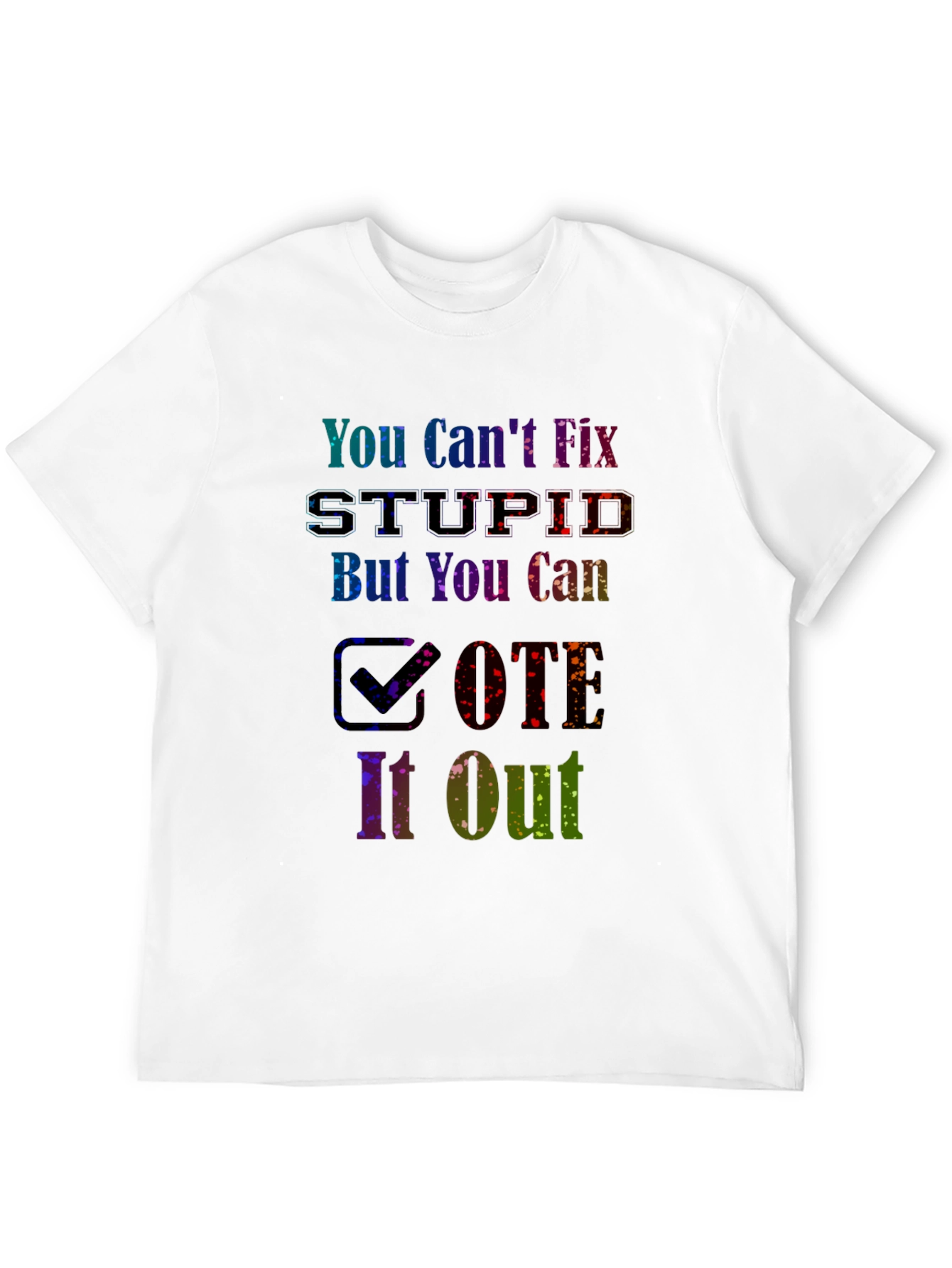 You Cant Fix Stupid Vote T-Shirt