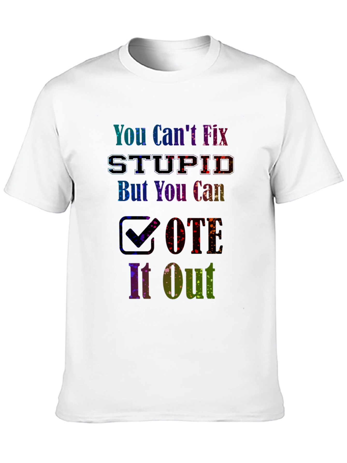 You Cant Fix Stupid Vote T-Shirt