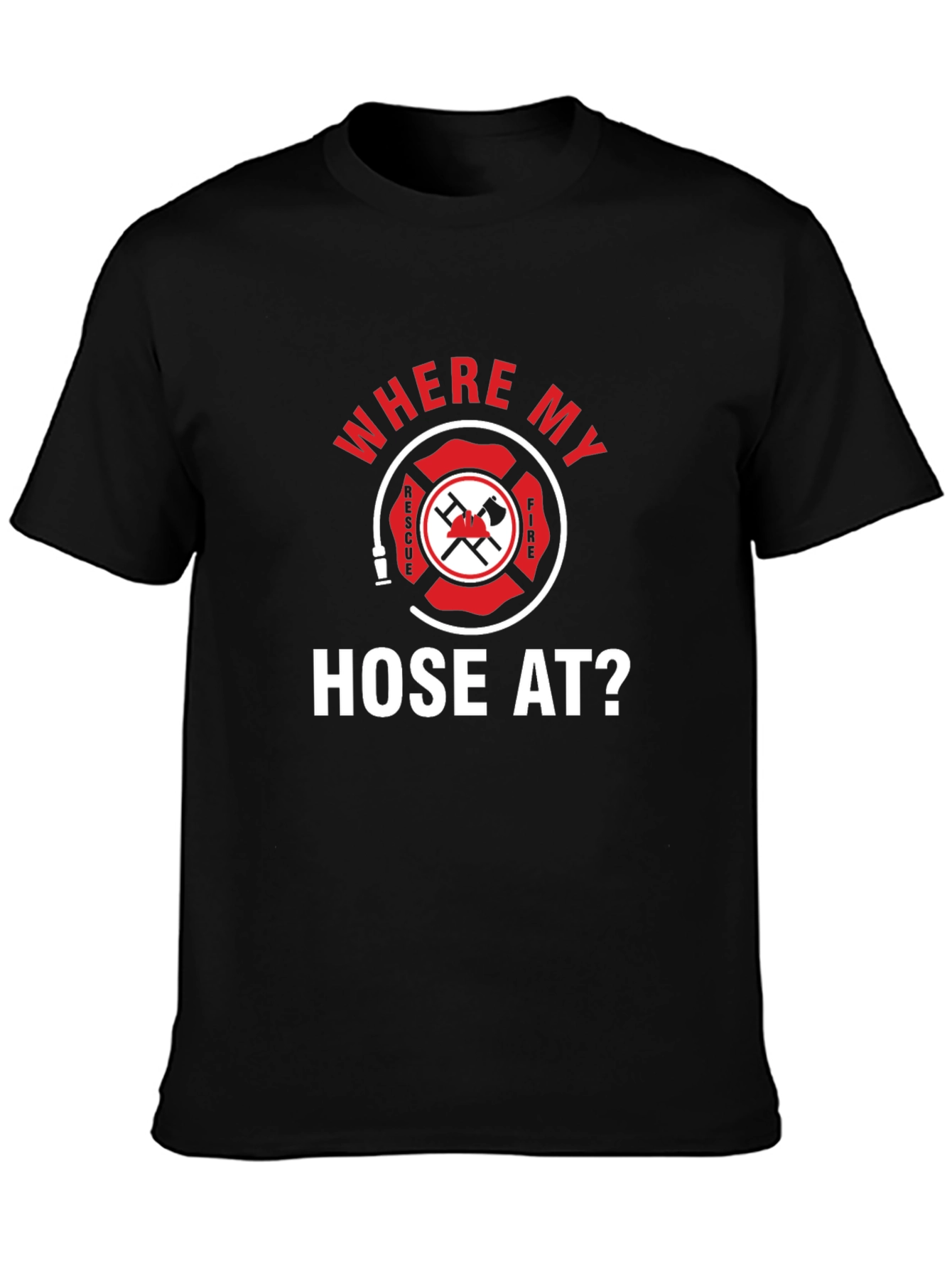 Firefighter Where My Hose At? Black T-Shirt
