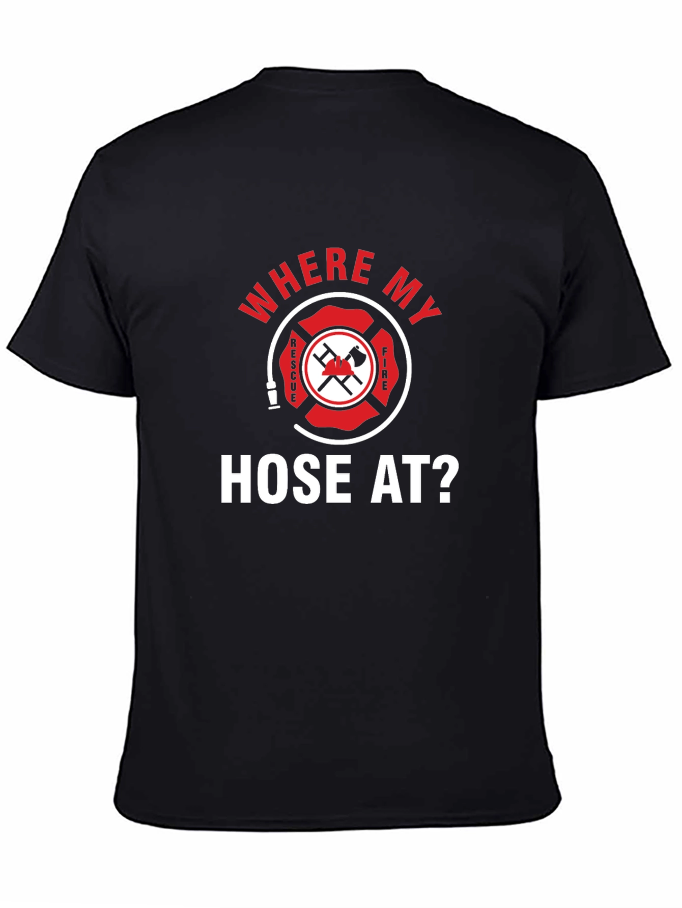 Firefighter Where My Hose At? Black T-Shirt