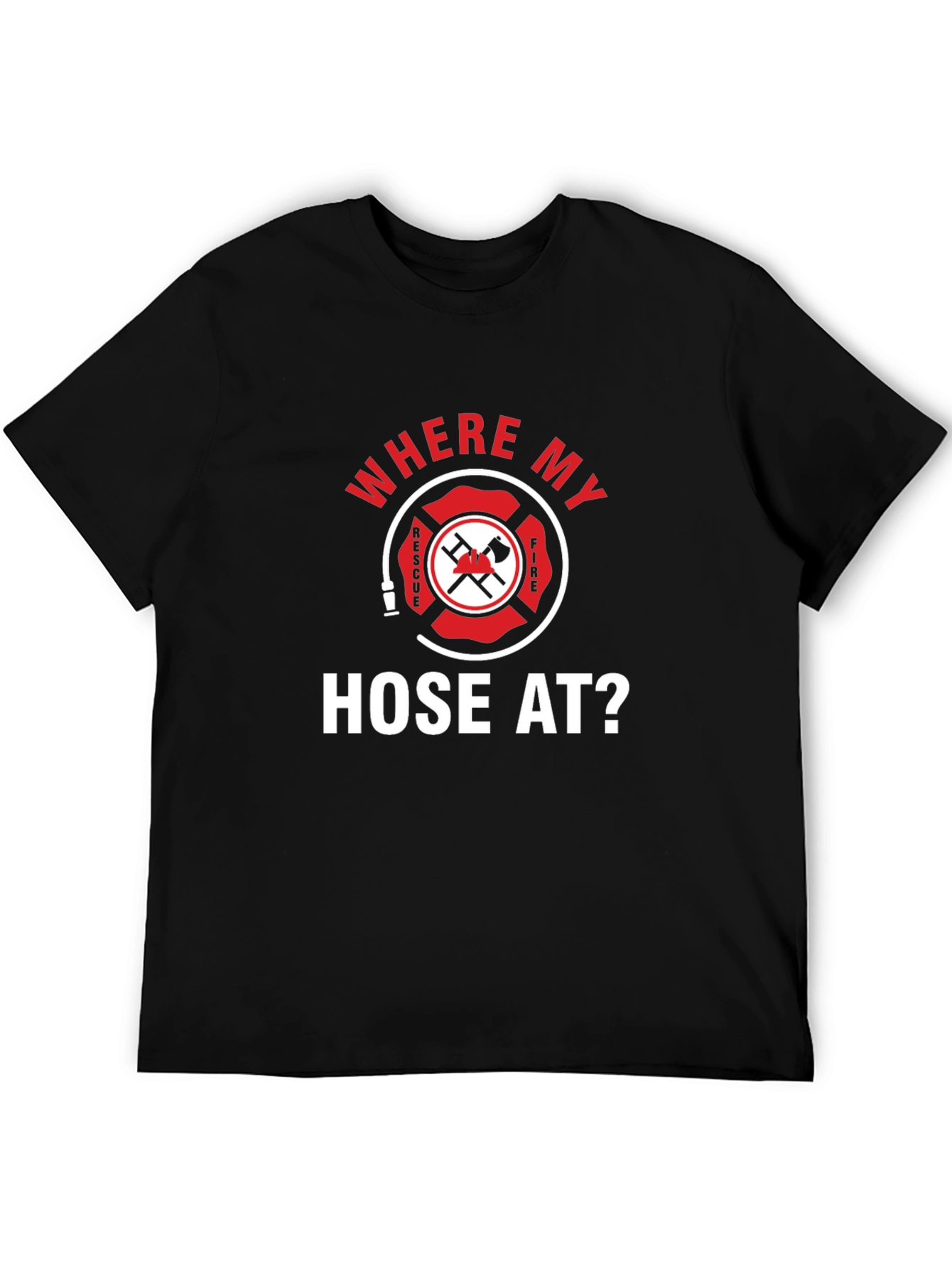 Firefighter Where My Hose At? Black T-Shirt