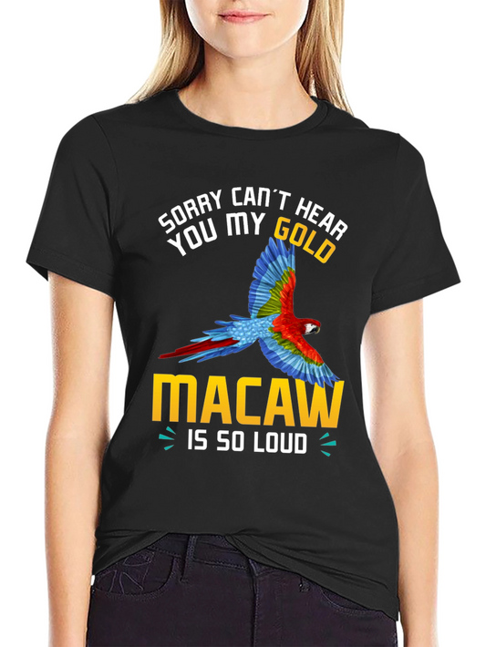 Sorry Cant Hear You Macaw Loud T-Shirt