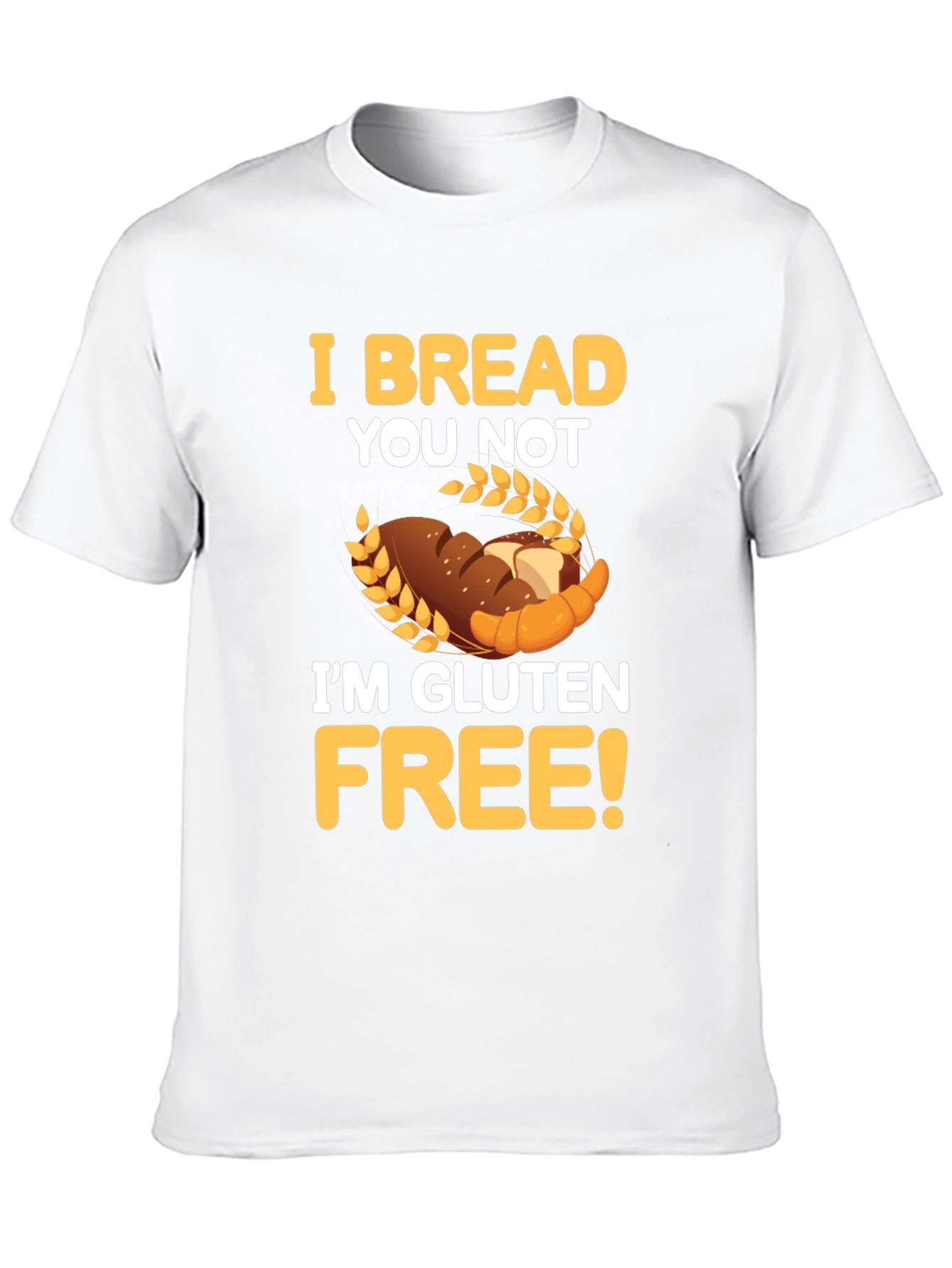 I Bread You Not Im Gluten Free Graphic Tee