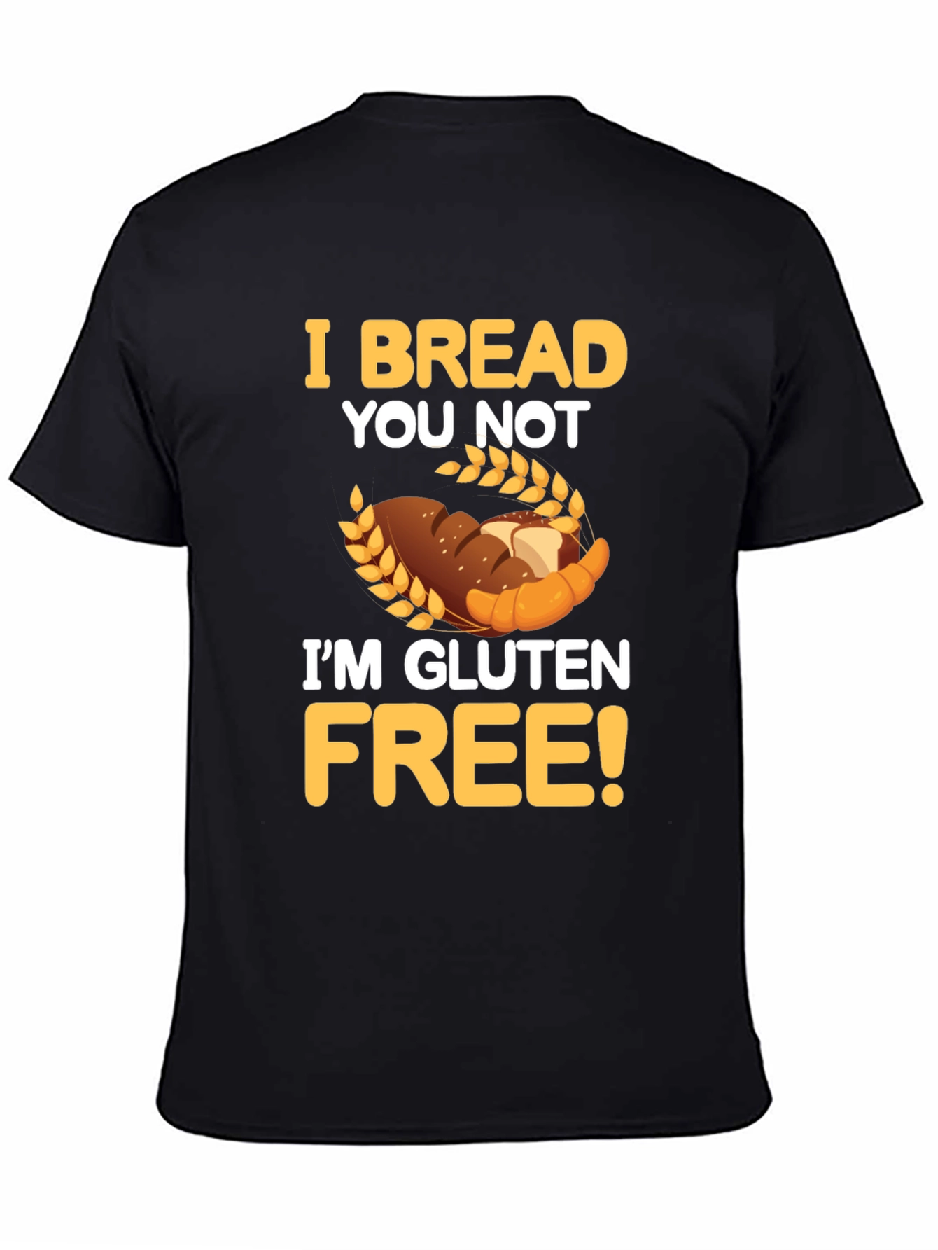 I Bread You Not Im Gluten Free Graphic Tee