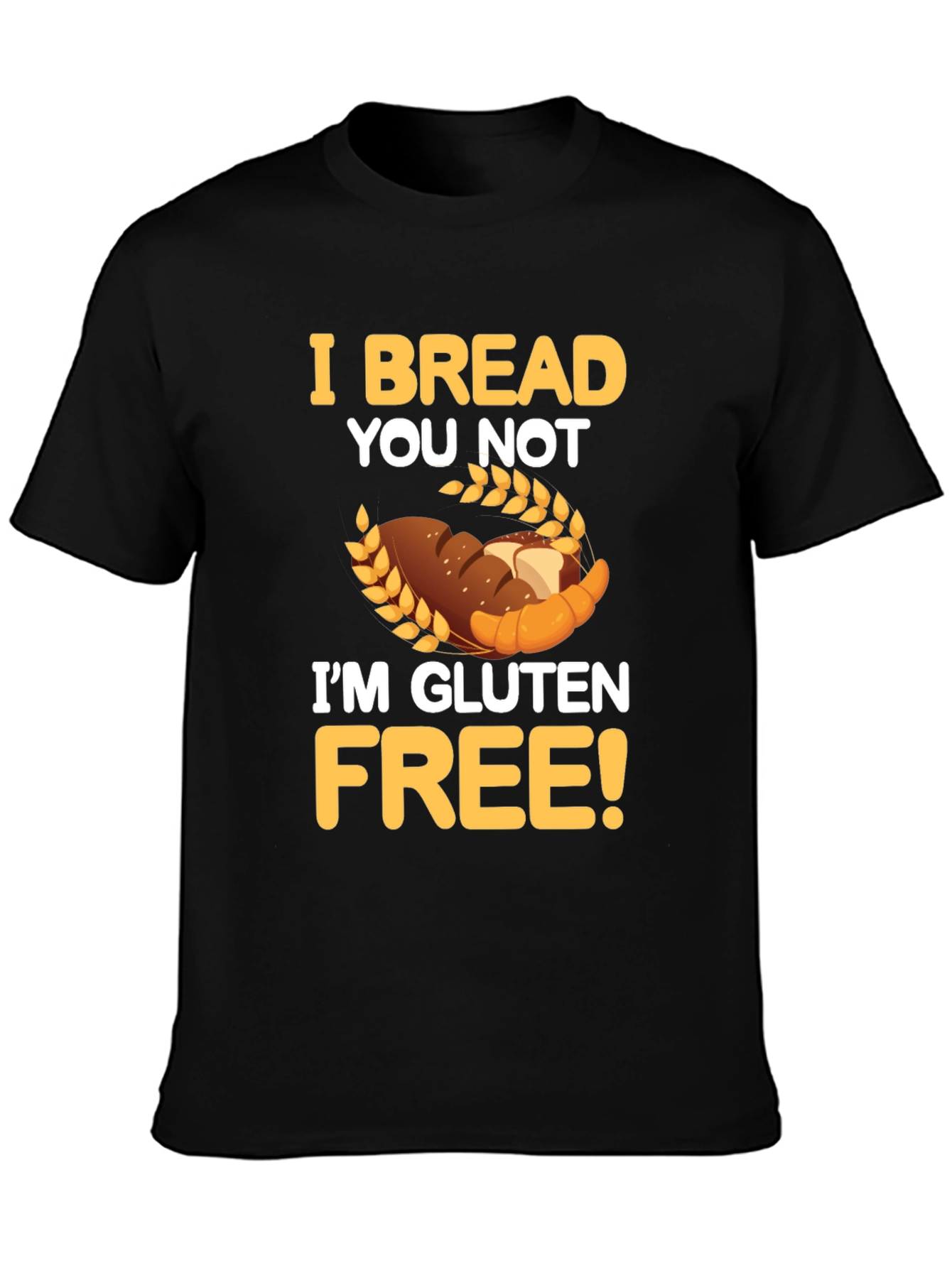 I Bread You Not Im Gluten Free Graphic Tee