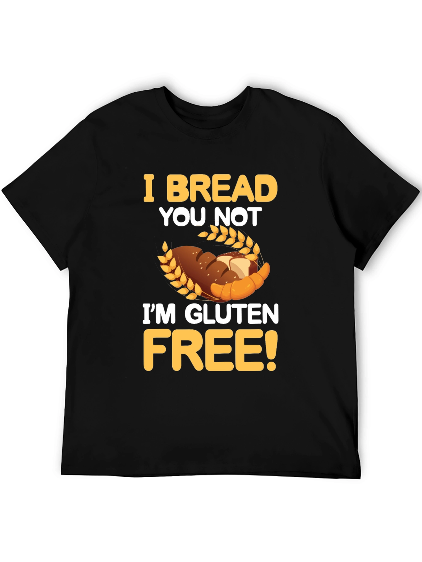 I Bread You Not Im Gluten Free Graphic Tee