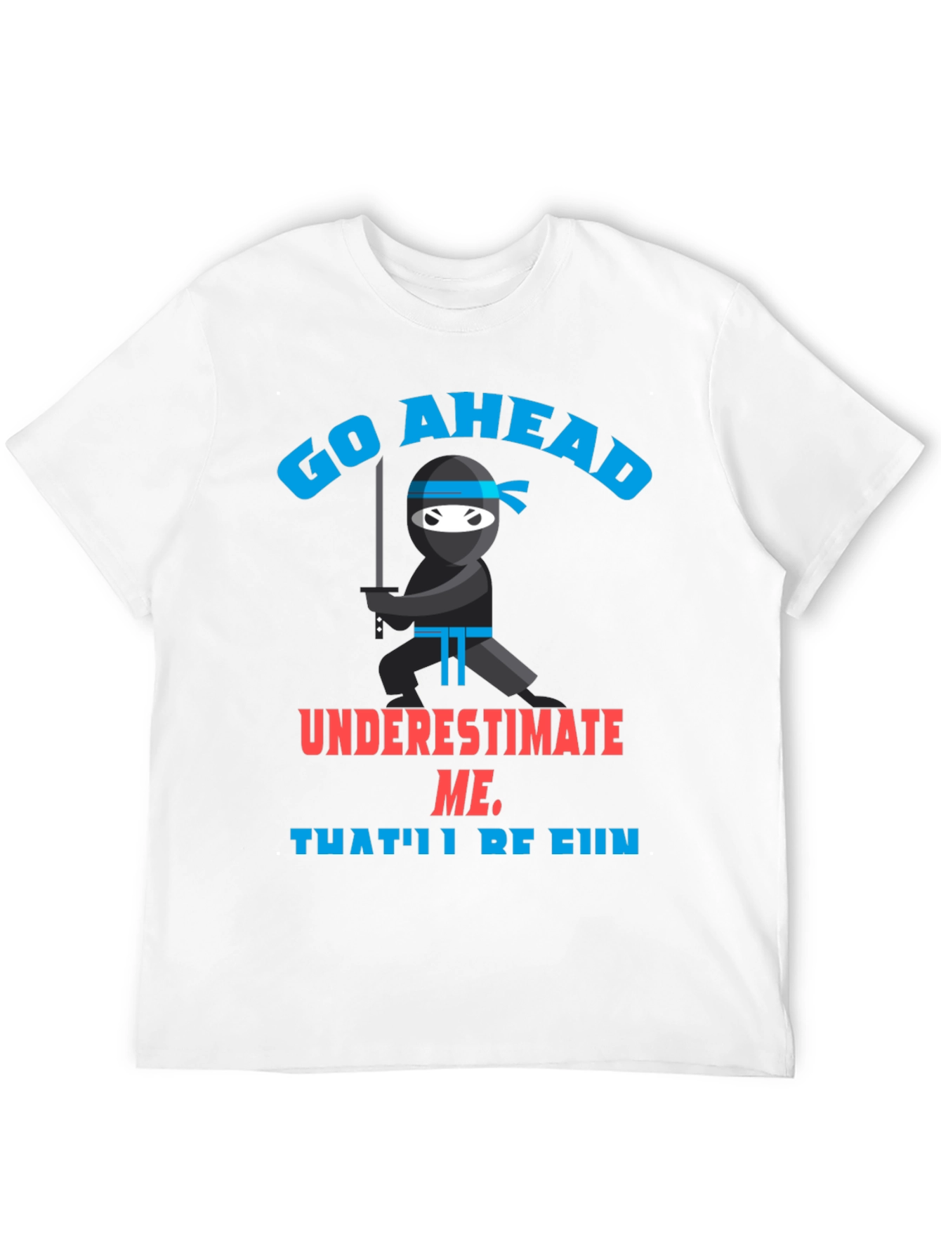 Go Ahead Ninja T-Shirt - Underestimate Me!