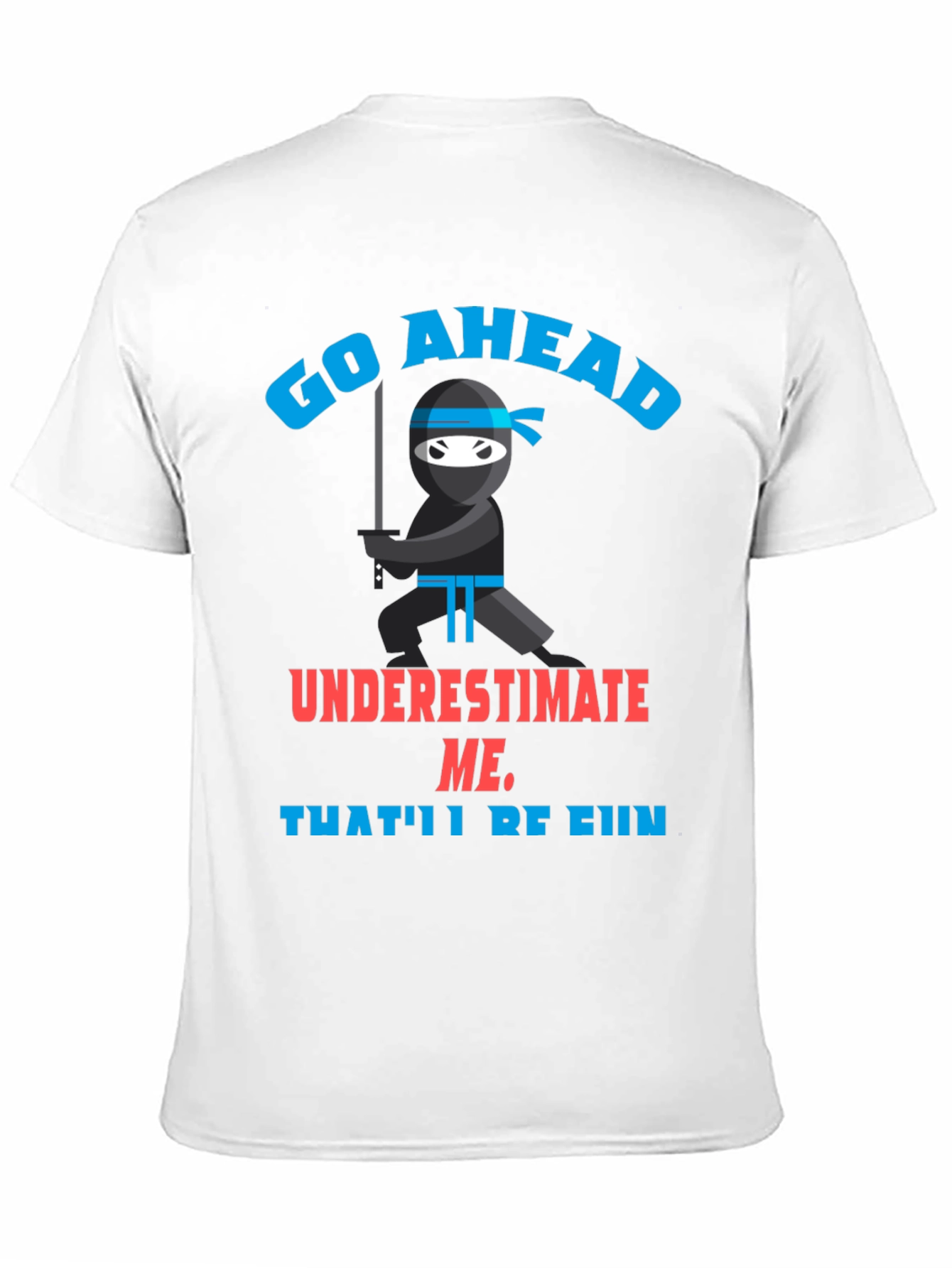Go Ahead Ninja T-Shirt - Underestimate Me!