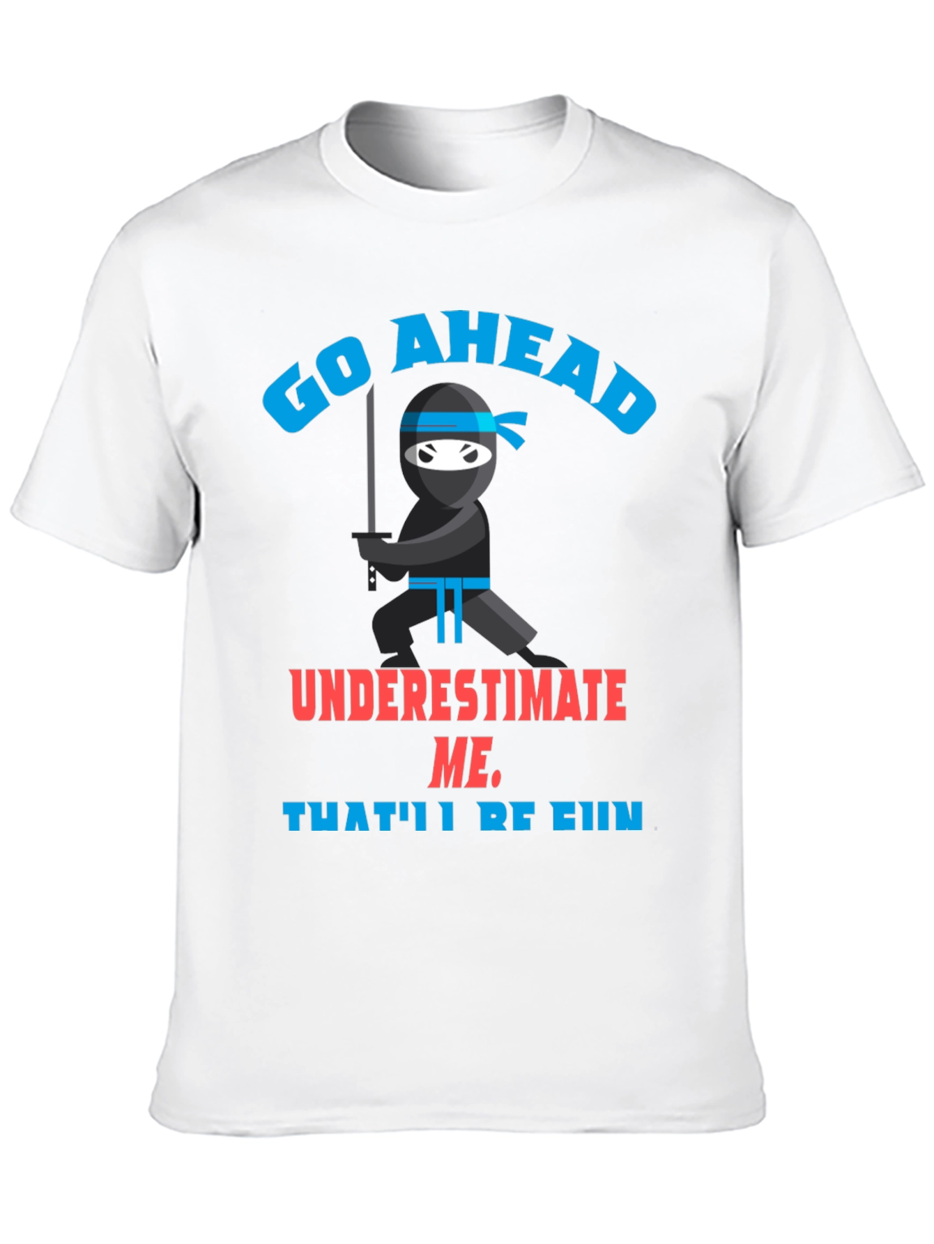 Go Ahead Ninja T-Shirt - Underestimate Me!