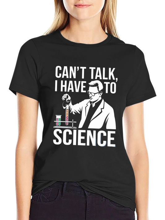 Science Geek T-Shirt - Cant Talk I Have to Science