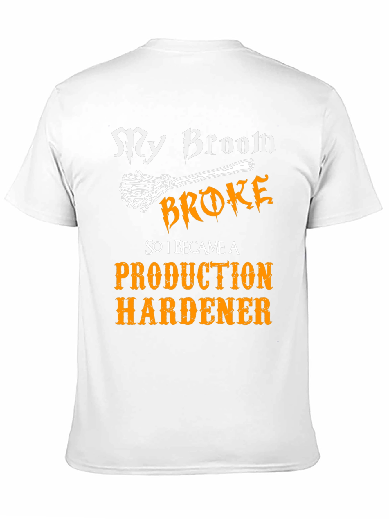 Production Hardener T-Shirt - My Broom Broke
