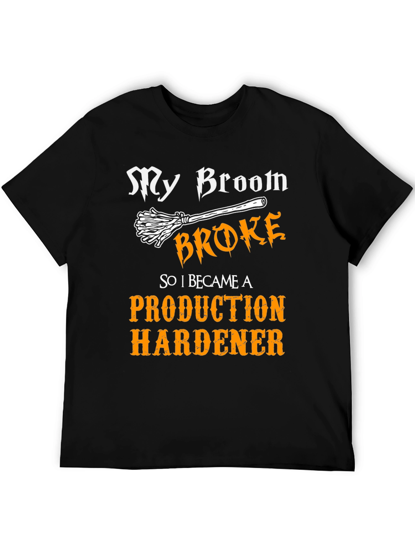 Production Hardener T-Shirt - My Broom Broke