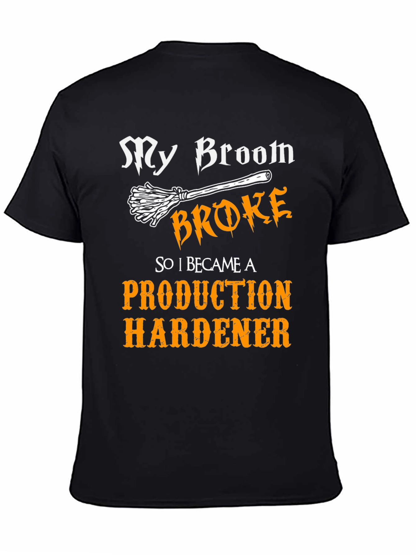 Production Hardener T-Shirt - My Broom Broke