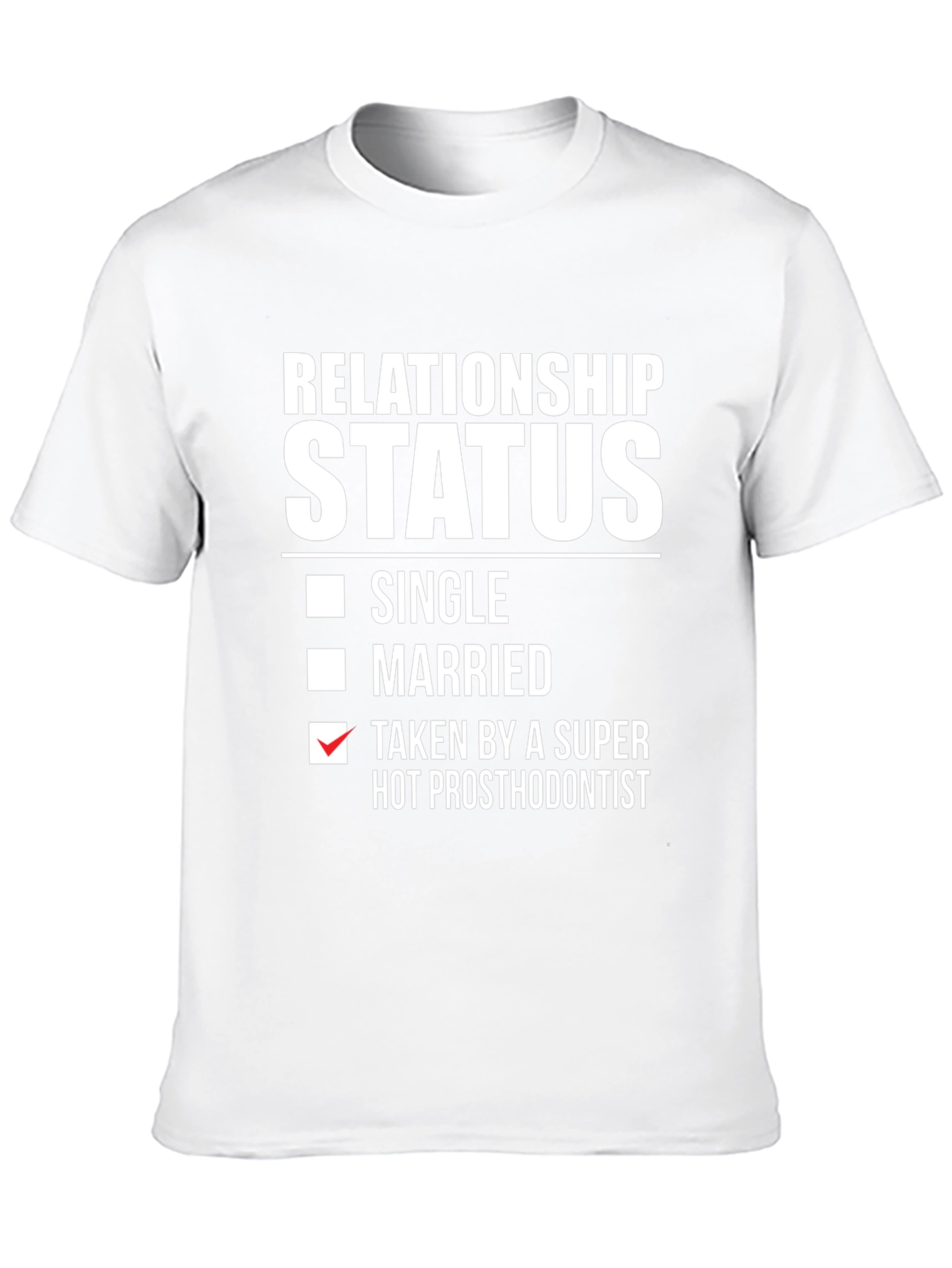 Relationship Status T-Shirt - Taken by Hot Prosthodontist