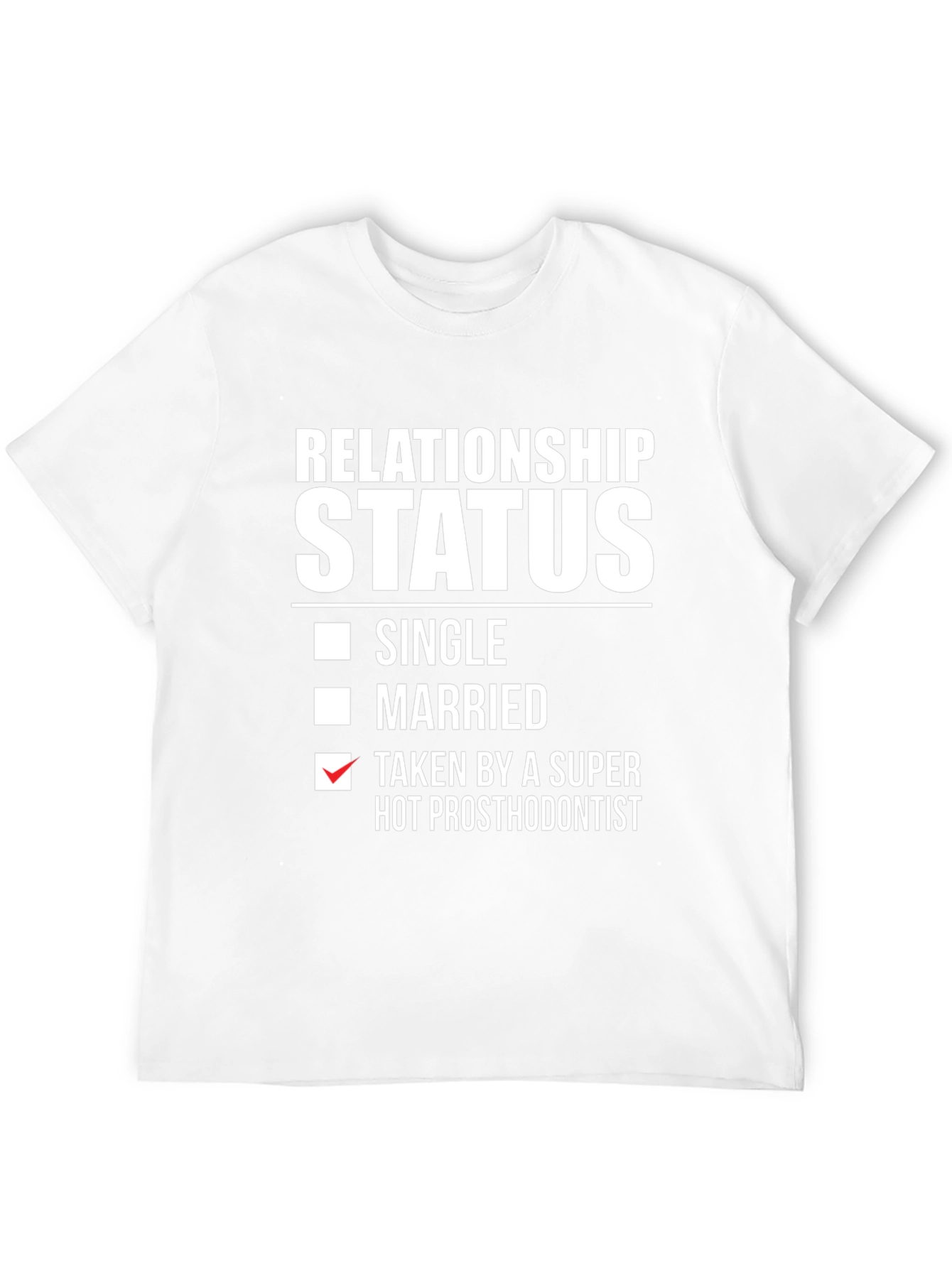 Relationship Status T-Shirt - Taken by Hot Prosthodontist