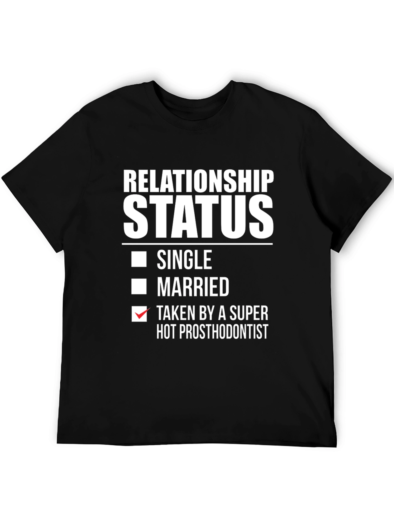 Relationship Status T-Shirt - Taken by Hot Prosthodontist
