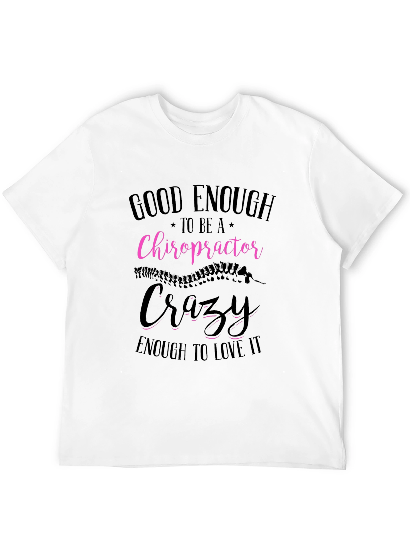 Chiropractor T-Shirt: Good Enough Crazy Enough!