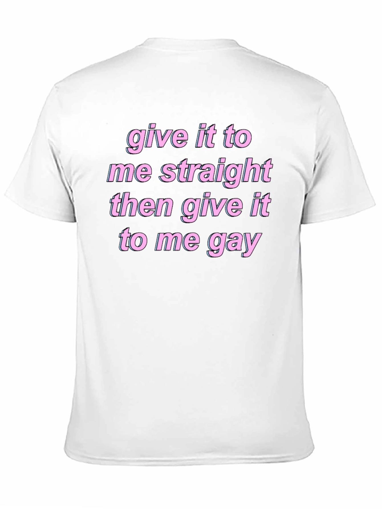 Give It To Me Straight Gay Graphic Tee