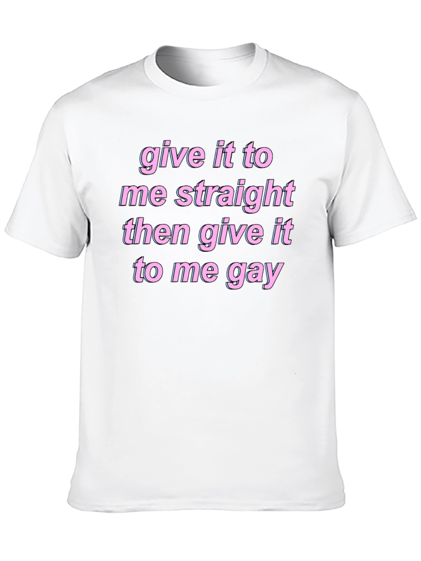 Give It To Me Straight Gay Graphic Tee