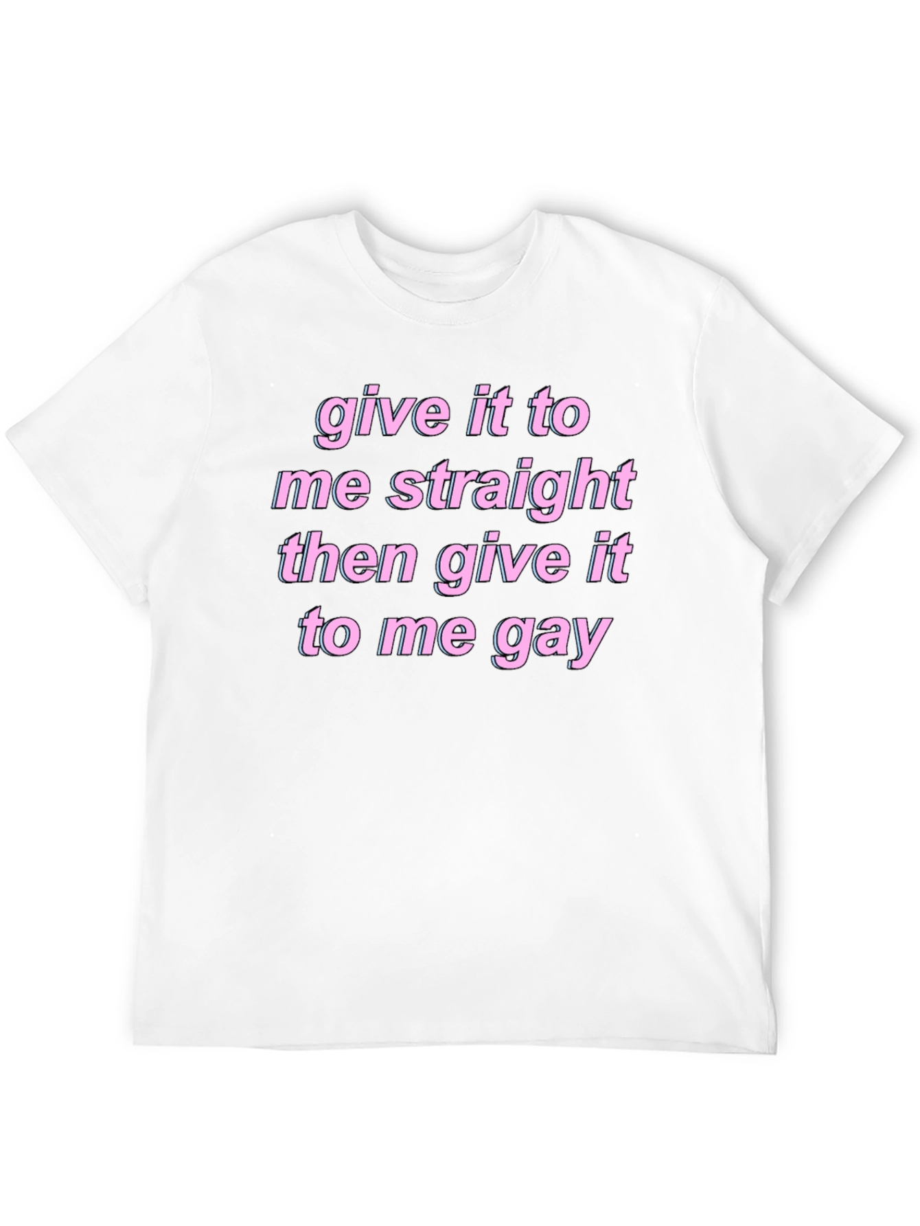 Give It To Me Straight Gay Graphic Tee