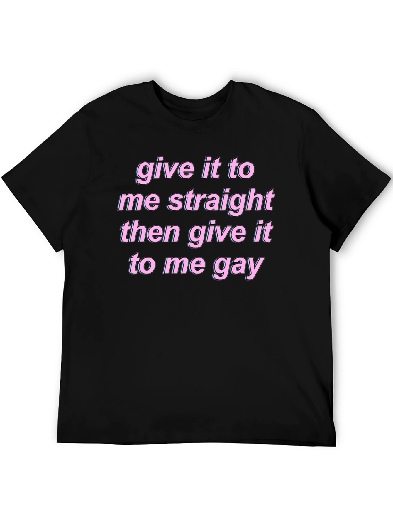 Give It To Me Straight Gay Graphic Tee