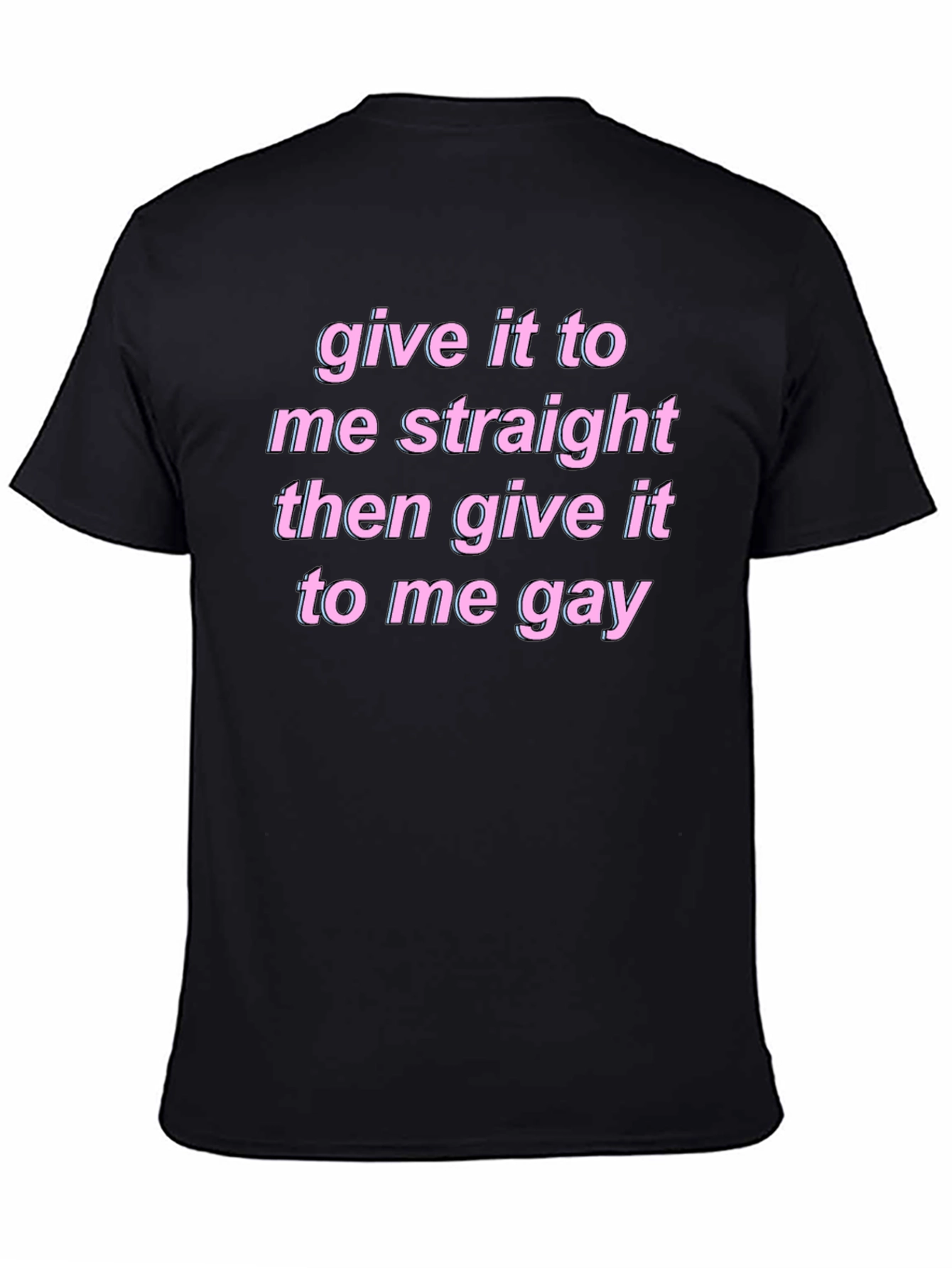 Give It To Me Straight Gay Graphic Tee