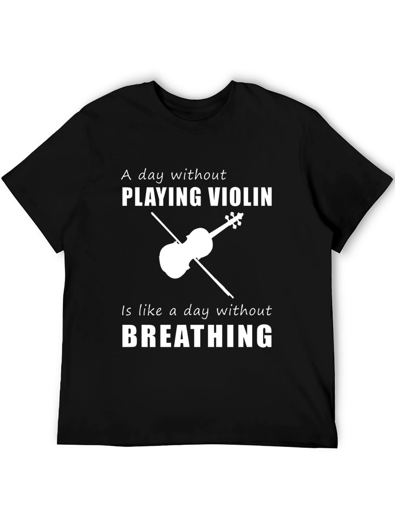 Violin Player T-Shirt: A Day Without Playing is Like...