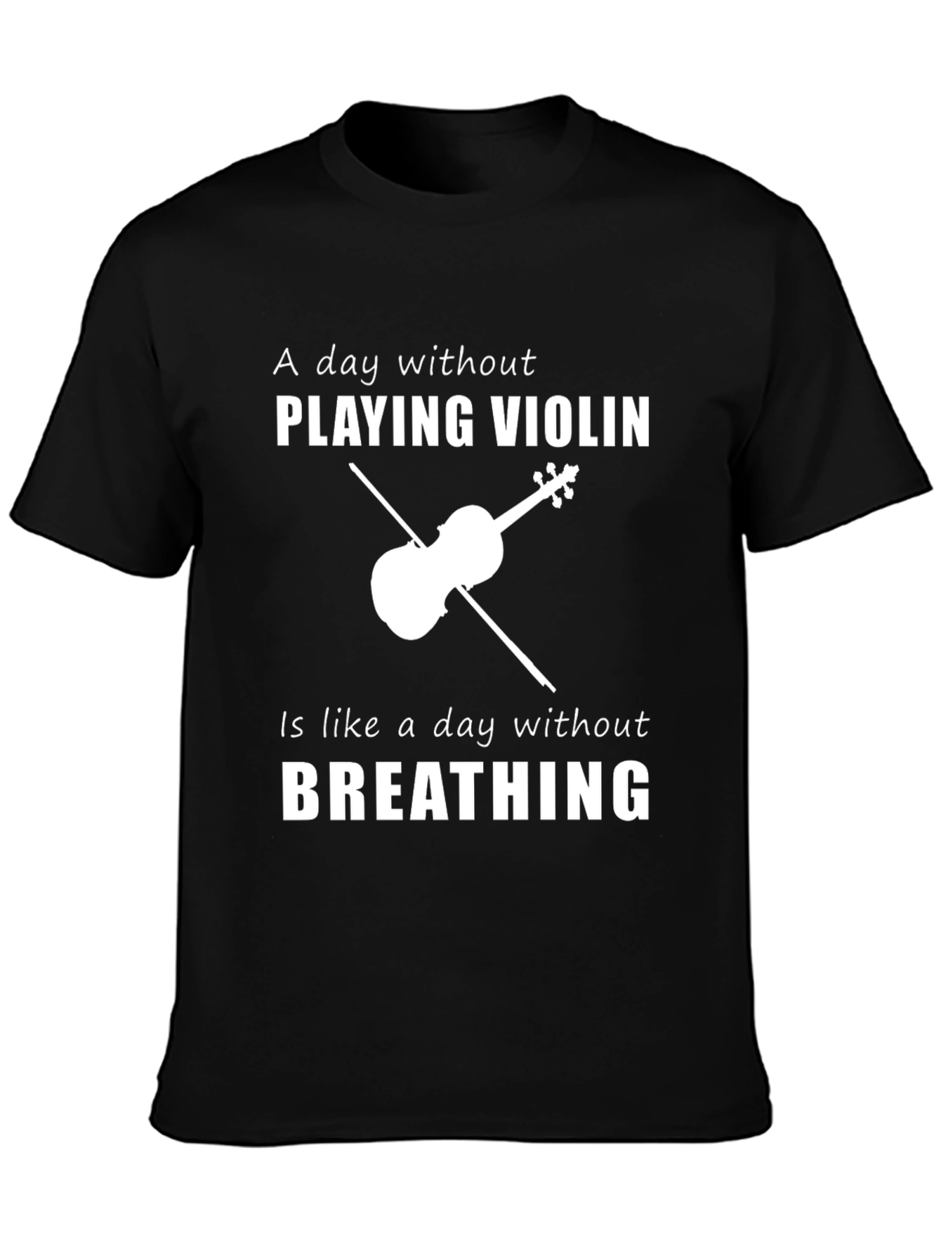 Violin Player T-Shirt: A Day Without Playing is Like...