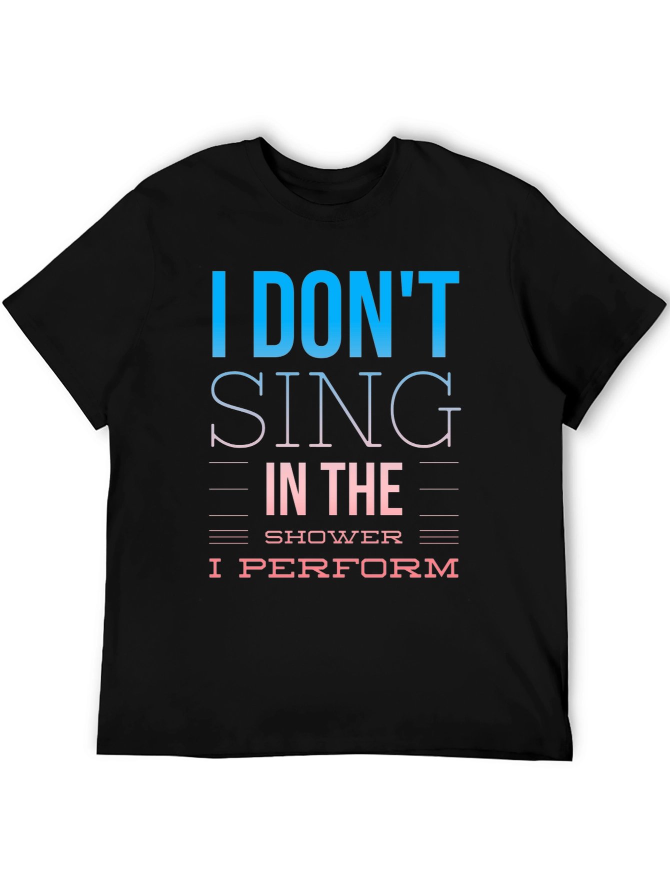 I Dont Sing I Perform T-Shirt