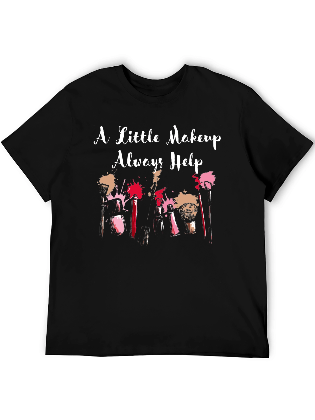 Makeup Lover T-Shirt - A Little Makeup Always Helps