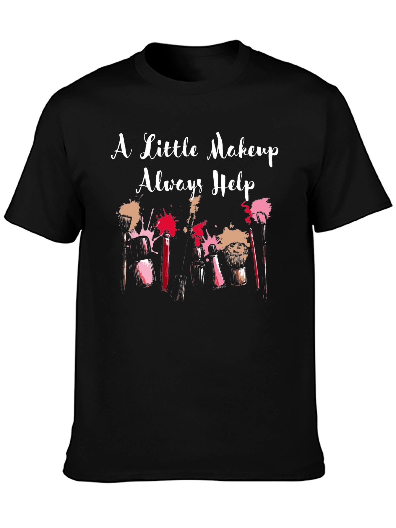 Makeup Lover T-Shirt - A Little Makeup Always Helps
