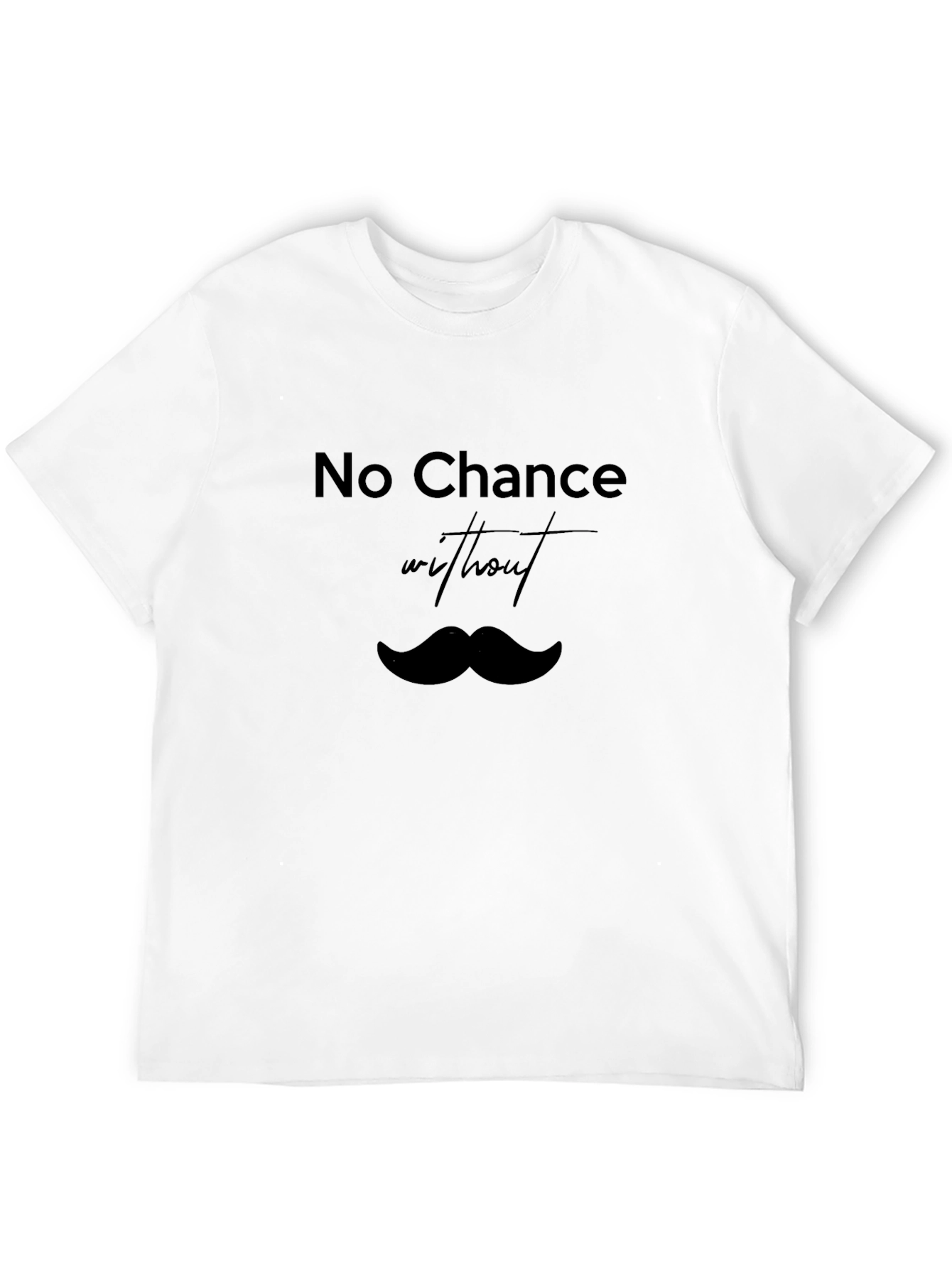 No Chance Without Mustache T-Shirt - Classic Black Tee