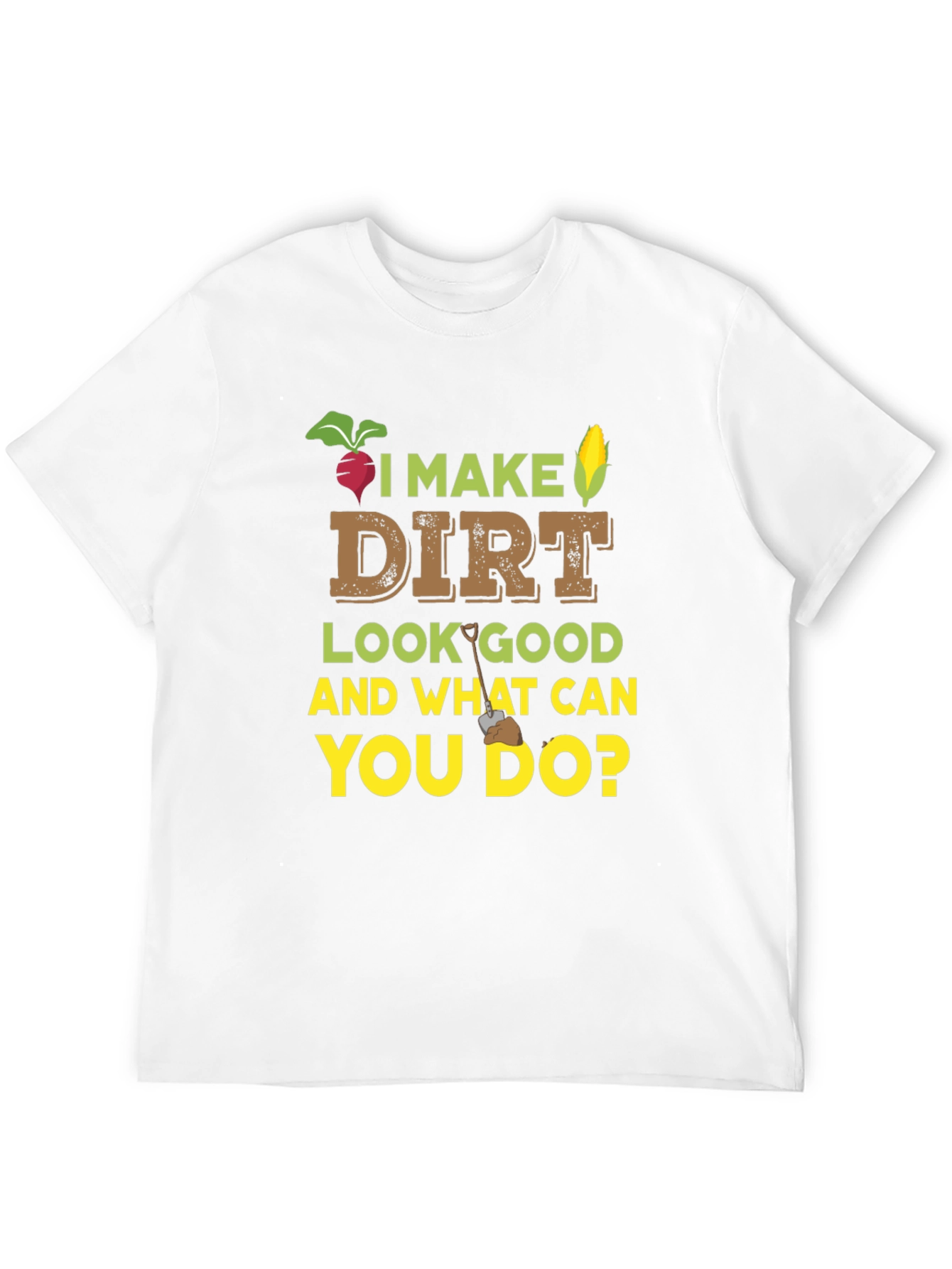 I Make Dirt Look Good Gardening T-Shirt